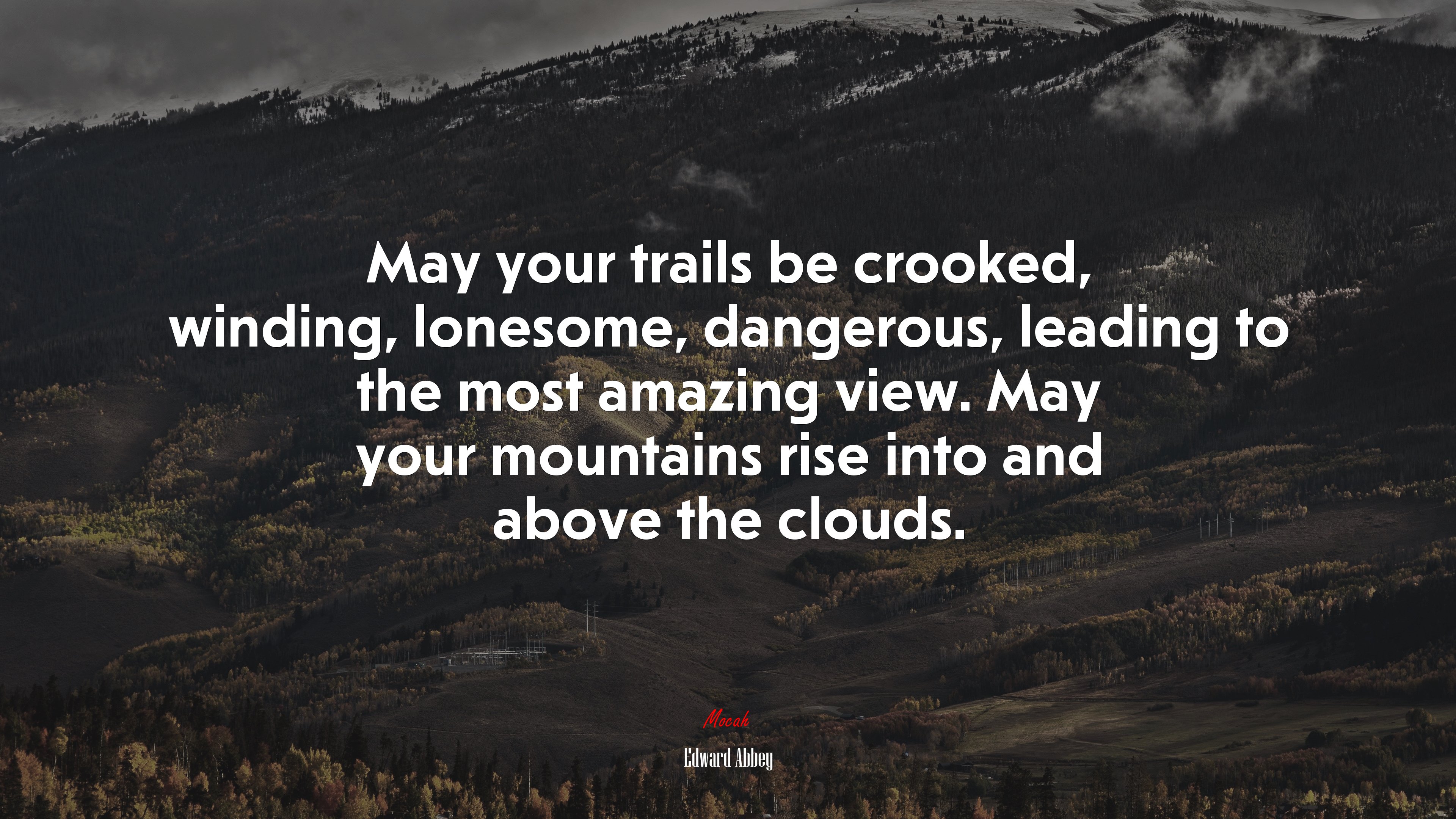 May your trails be crooked, winding, lonesome, dangerous, leading to the most amazing view. May your mountains rise into and above the clouds. | Edward Abbey quote HD Wallpaper