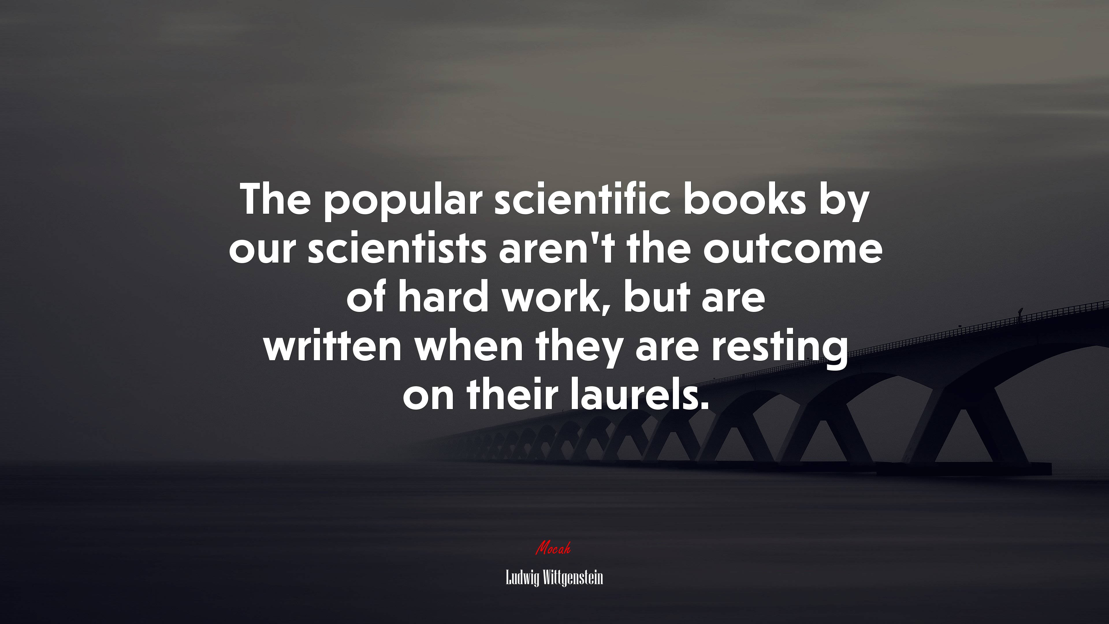 The popular scientific books by our scientists aren’t the outcome of hard work, but are written when they are resting on their laurels. | Ludwig Wittgenstein quote HD Wallpaper