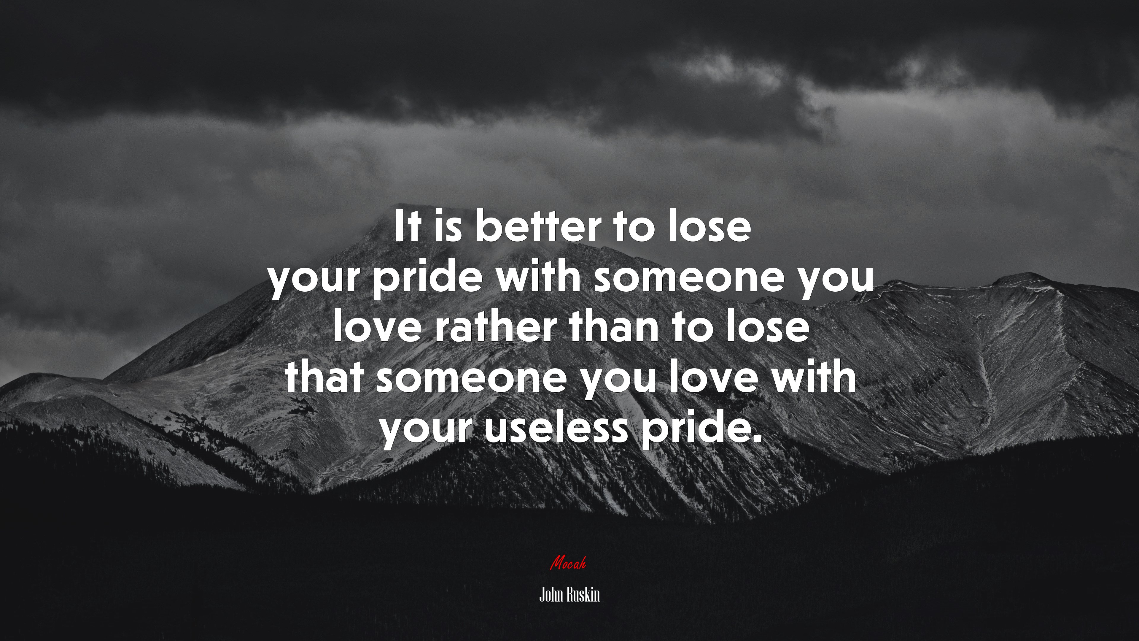 It is better to lose your pride with someone you love rather than to lose that someone you love with your useless pride. | John Ruskin quote HD Wallpaper