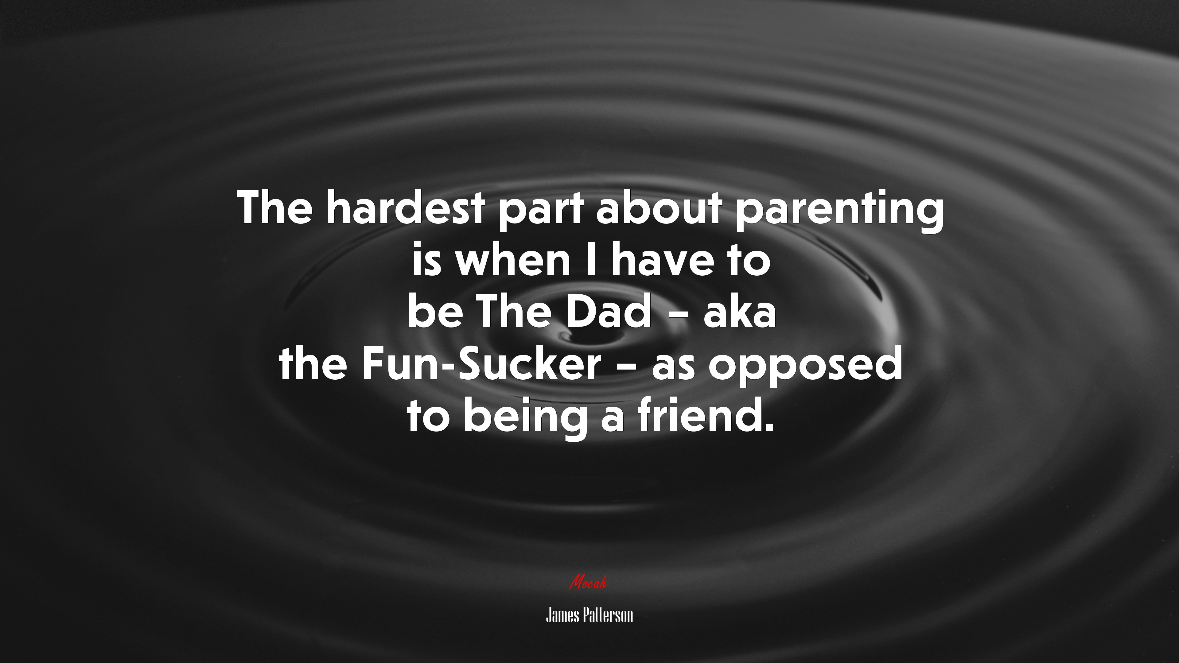 The hardest part about parenting is when I have to be The Dad – aka the Fun-Sucker – as opposed to being a friend. | James Patterson quote HD Wallpaper