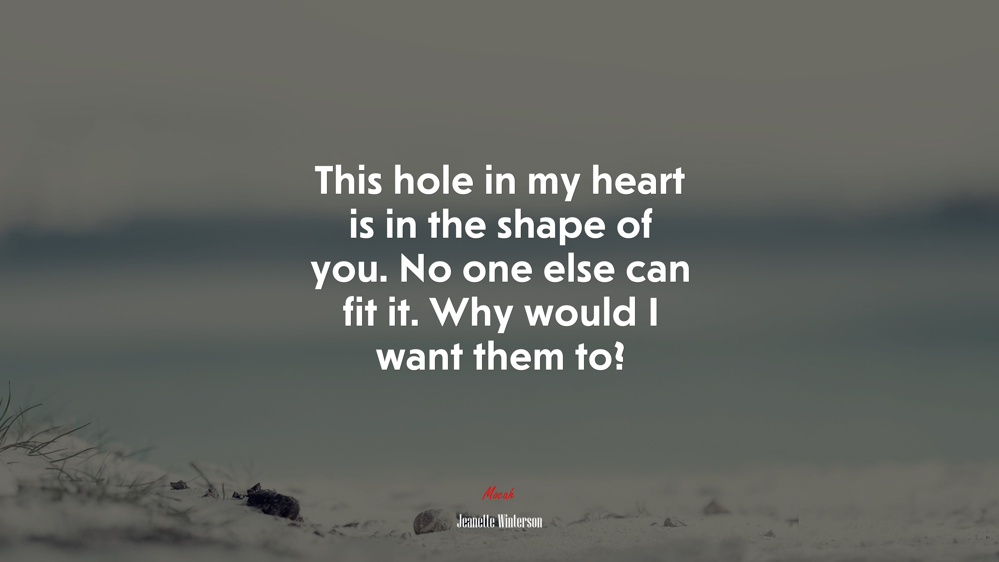 This hole in my heart is in the shape of you. No one else can fit it. Why would I want them to? | Jeanette Winterson quote HD Wallpaper