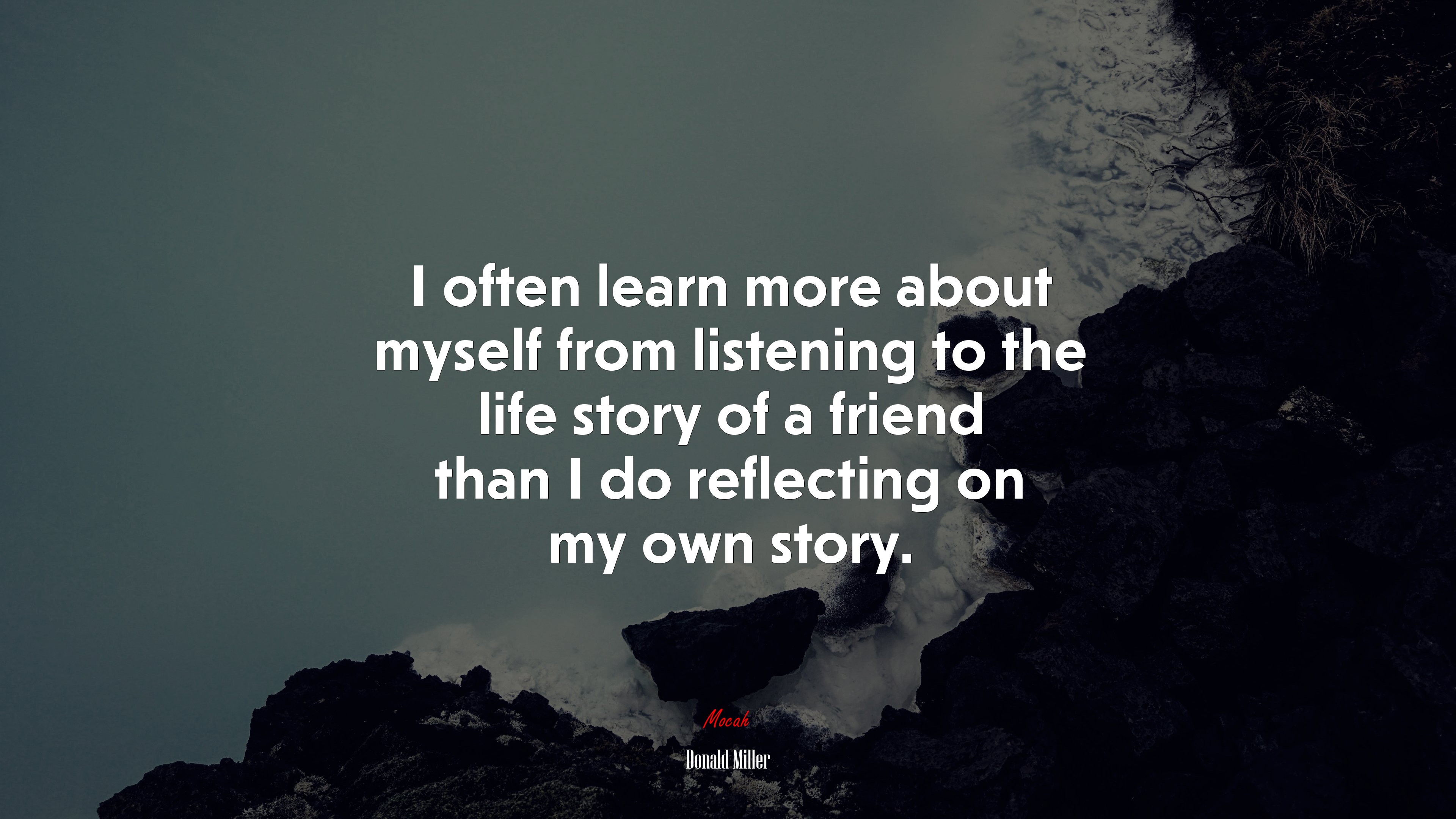 I often learn more about myself from listening to the life story of a friend than I do reflecting on my own story. | Donald Miller quote HD Wallpaper