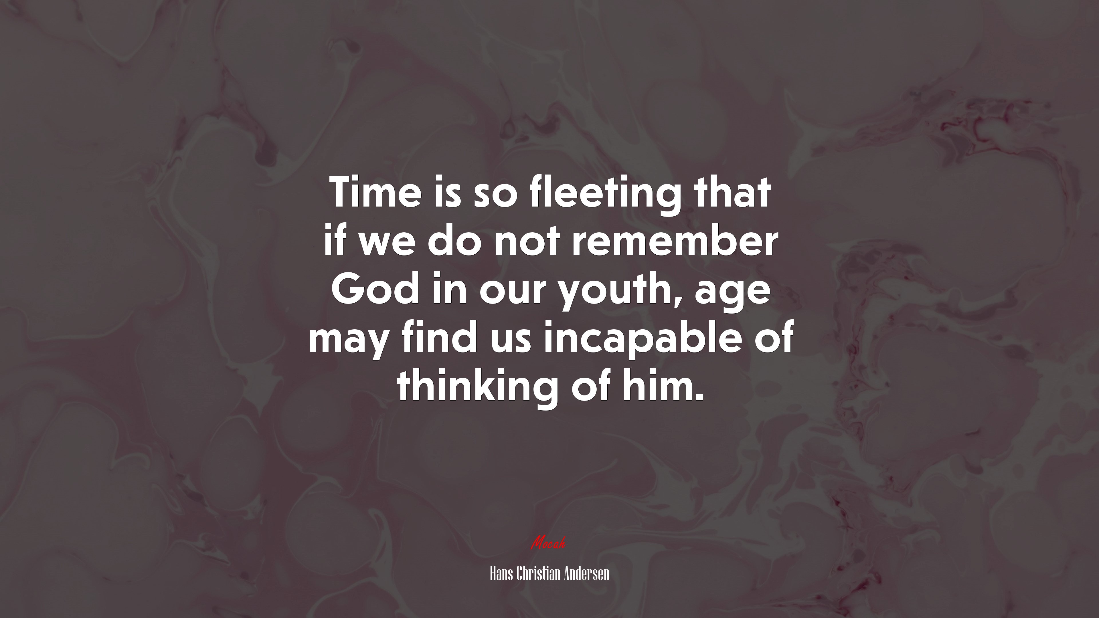 Time is so fleeting that if we do not remember God in our youth, age may find us incapable of thinking of him. | Hans Christian Andersen quote HD Wallpaper