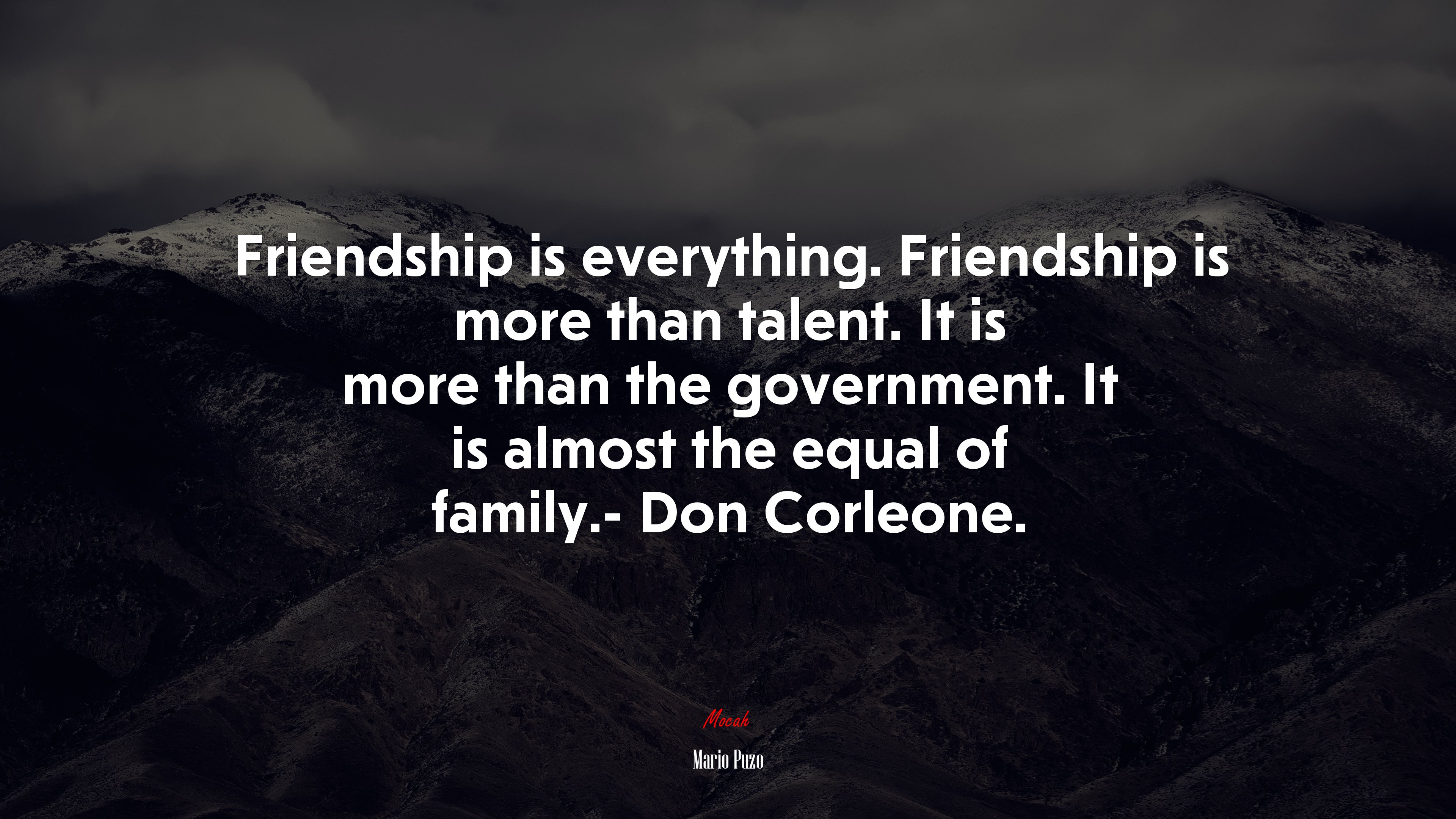 Friendship is everything. Friendship is more than talent. It is more than the government. It is almost the equal of family.- Don Corleone. | Mario Puzo quote HD Wallpaper