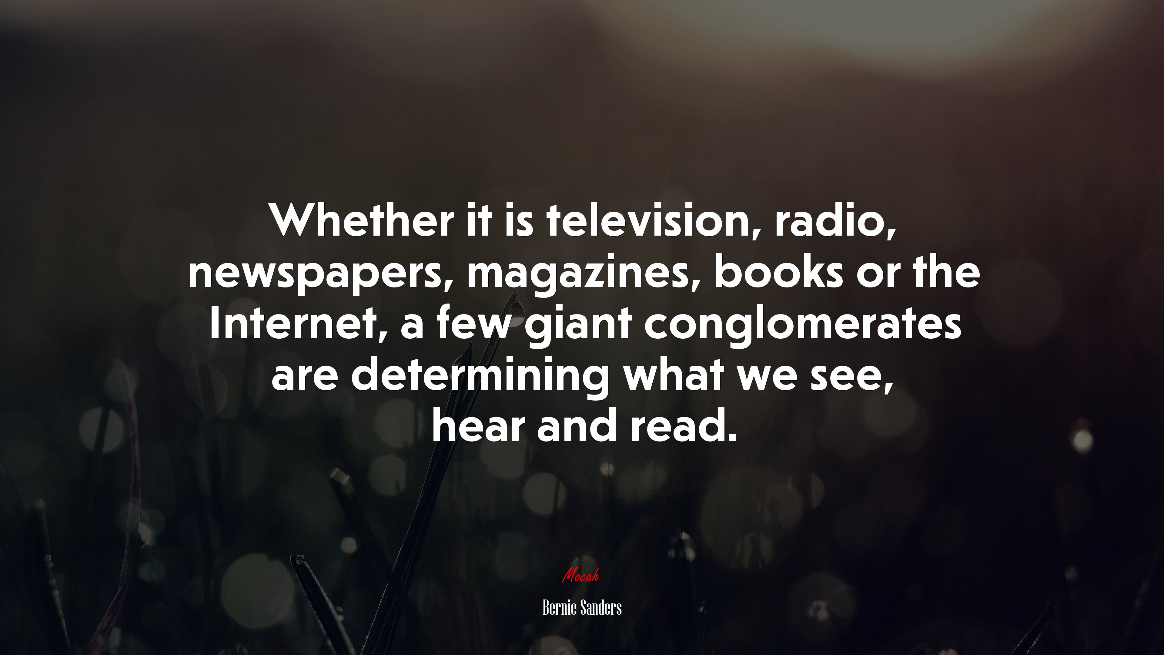 Whether it is television, radio, newspapers, magazines, books or the Internet, a few giant conglomerates are determining what we see, hear and read. | Bernie Sanders quote HD Wallpaper