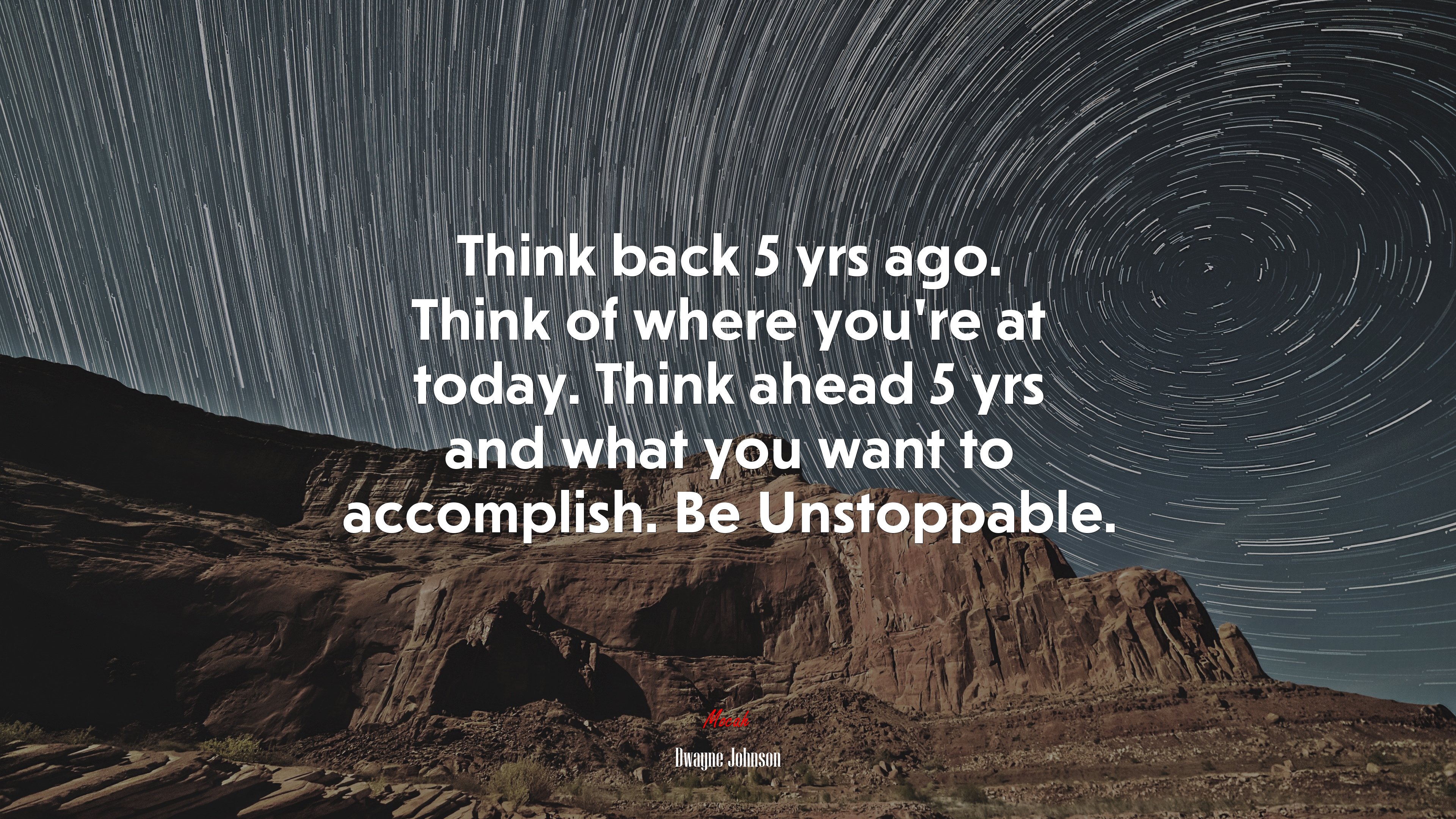 Think back 5 yrs ago. Think of where you’re at today. Think ahead 5 yrs and what you want to accomplish. Be Unstoppable. | Dwayne Johnson quote HD Wallpaper