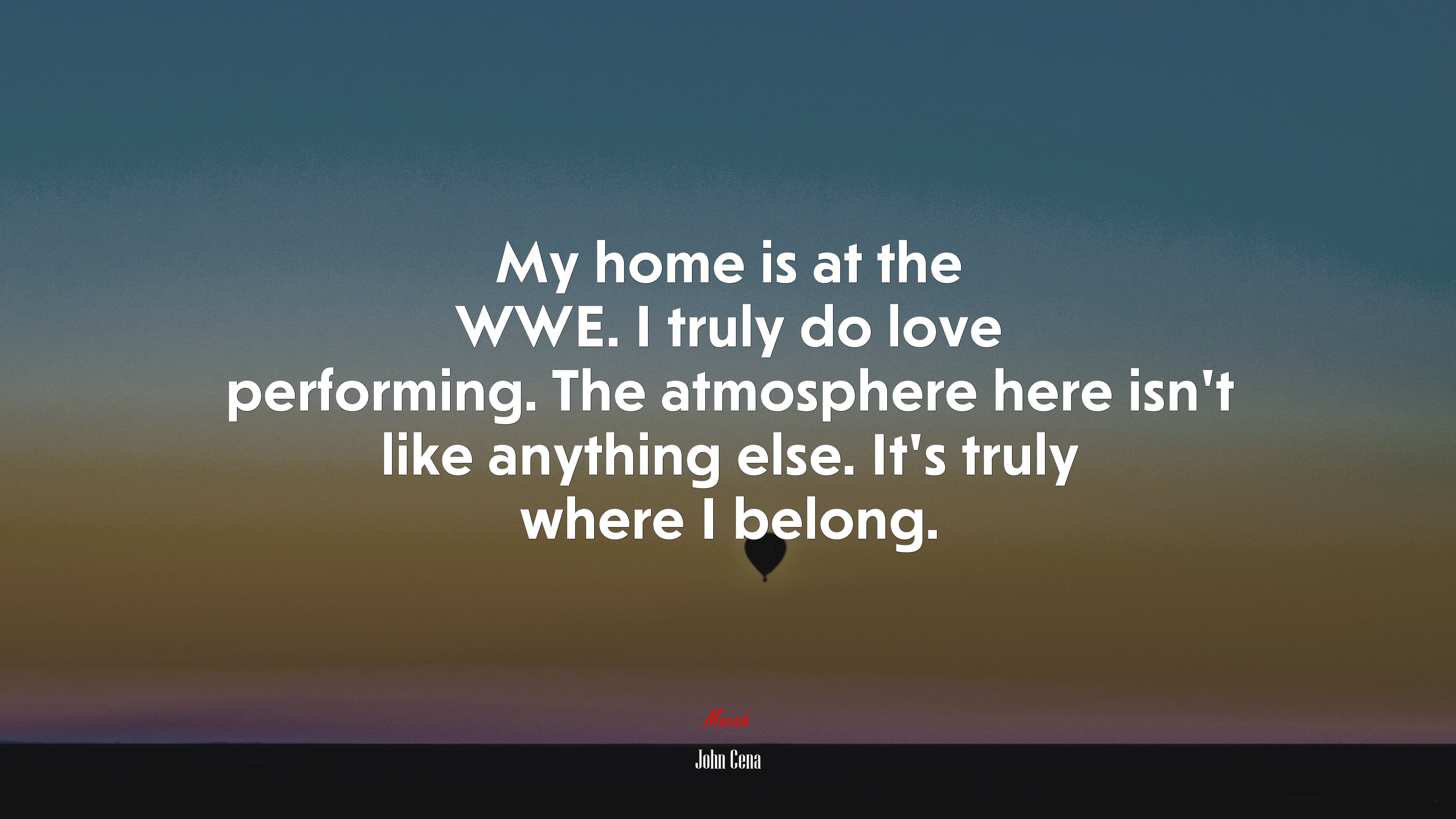 My home is at the WWE. I truly do love performing. The atmosphere here isn’t like anything else. It’s truly where I belong. | John Cena quote HD Wallpaper