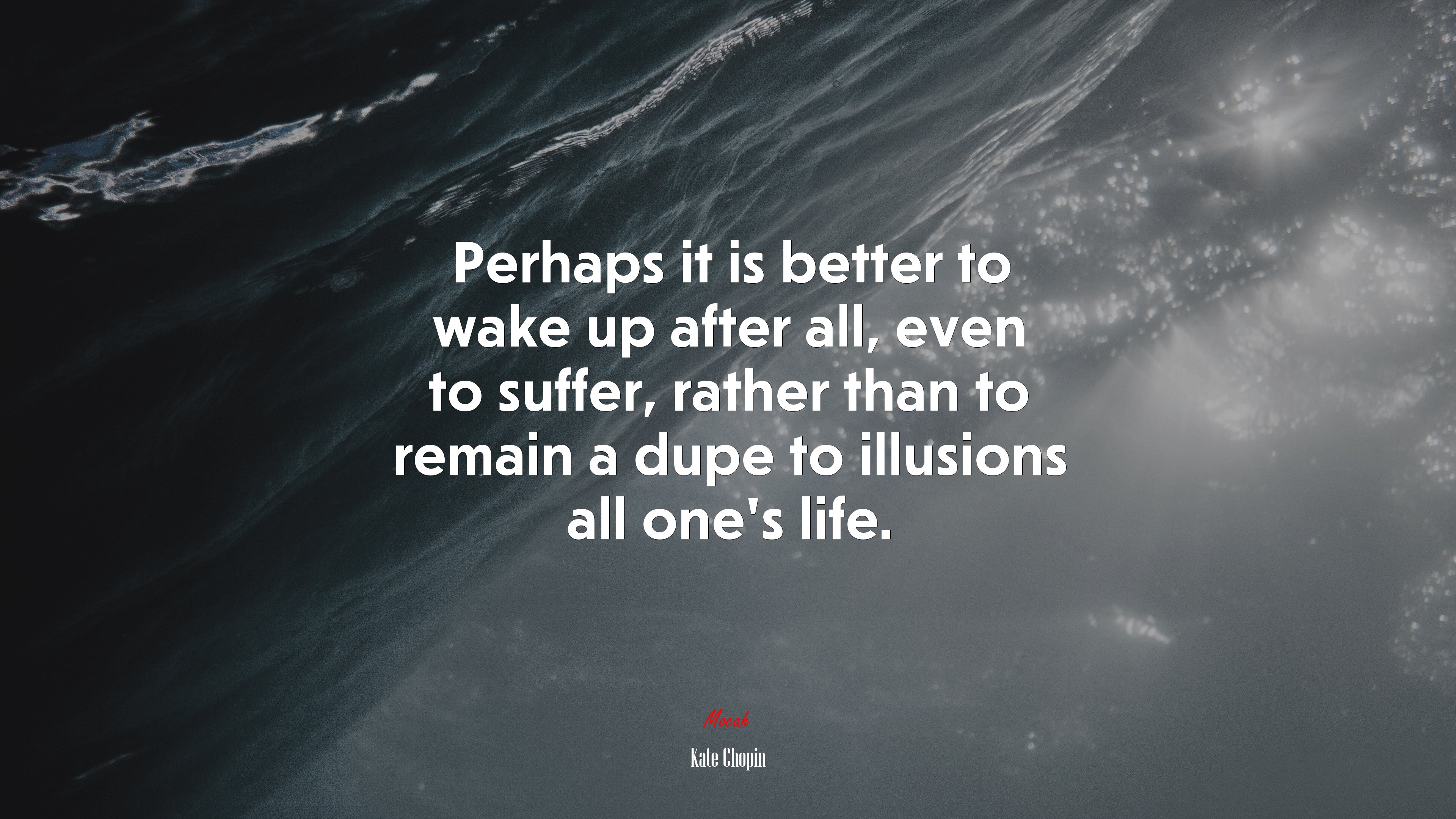 Perhaps it is better to wake up after all, even to suffer, rather than to remain a dupe to illusions all one’s life. | Kate Chopin quote HD Wallpaper