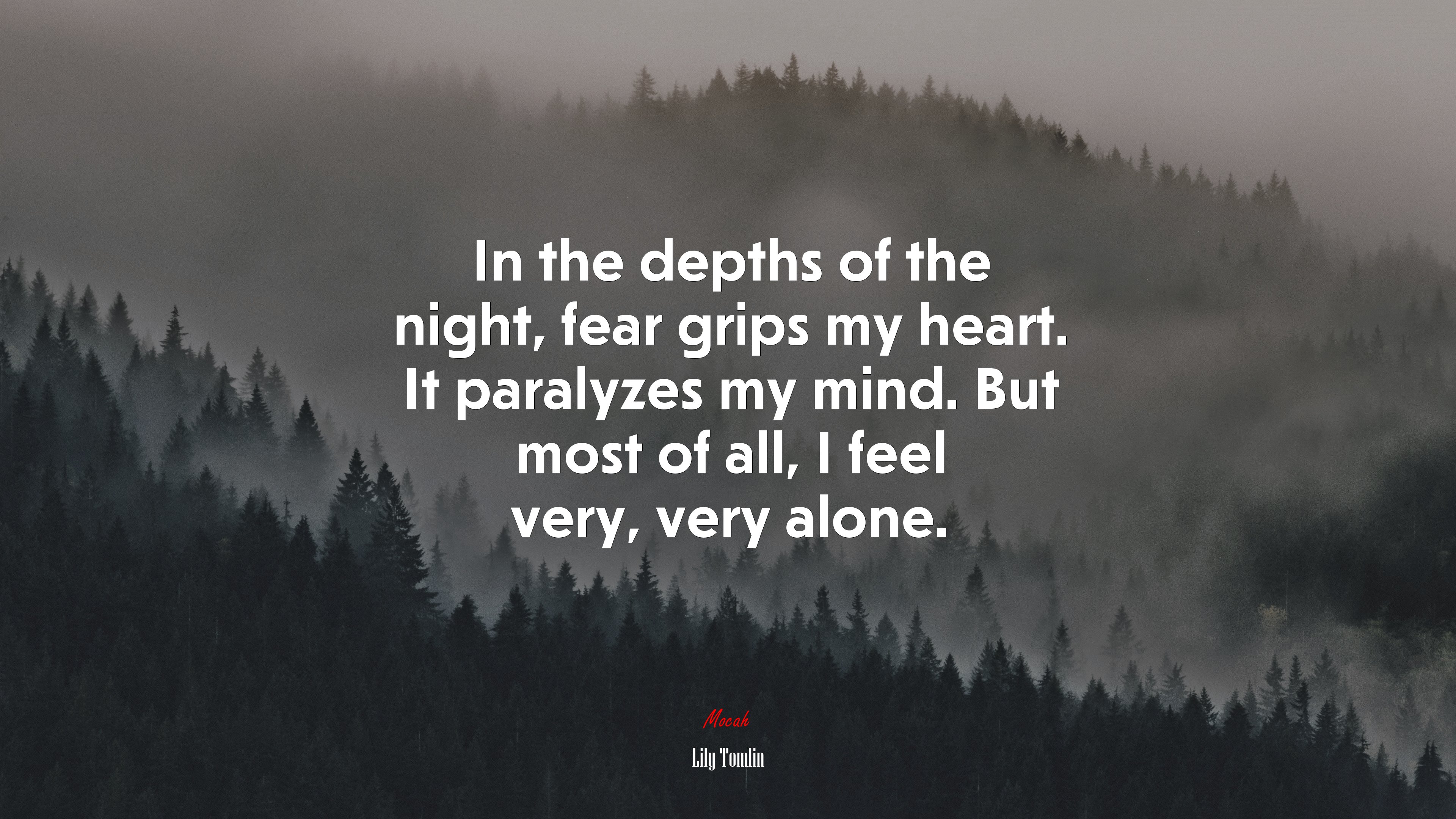 In the depths of the night, fear grips my heart. It paralyzes my mind. But most of all, I feel very, very alone. | Lily Tomlin quote HD Wallpaper