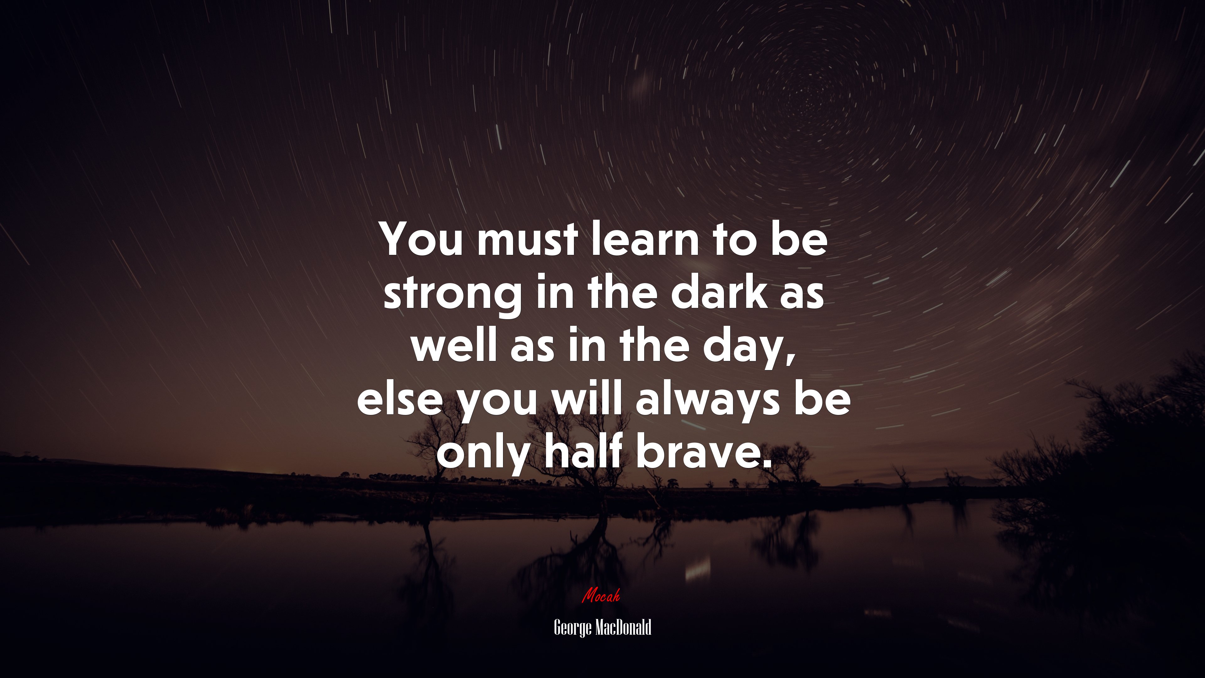 You must learn to be strong in the dark as well as in the day, else you will always be only half brave. | George MacDonald quote HD Wallpaper