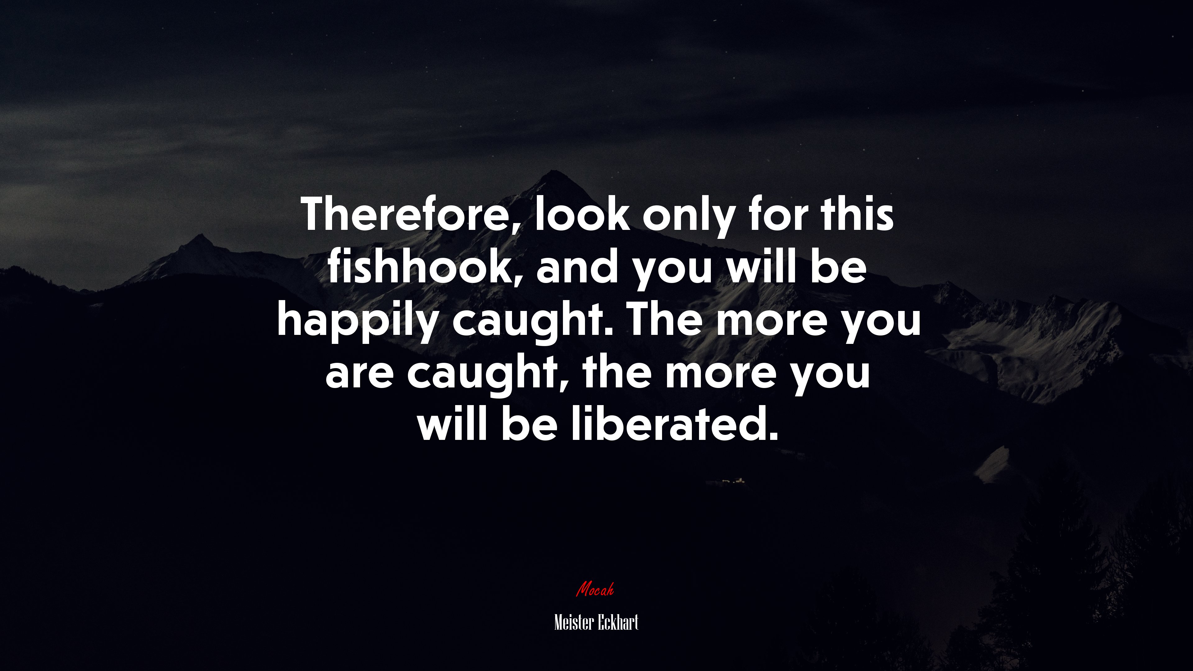 Therefore, look only for this fishhook, and you will be happily caught. The more you are caught, the more you will be liberated. | Meister Eckhart quote HD Wallpaper
