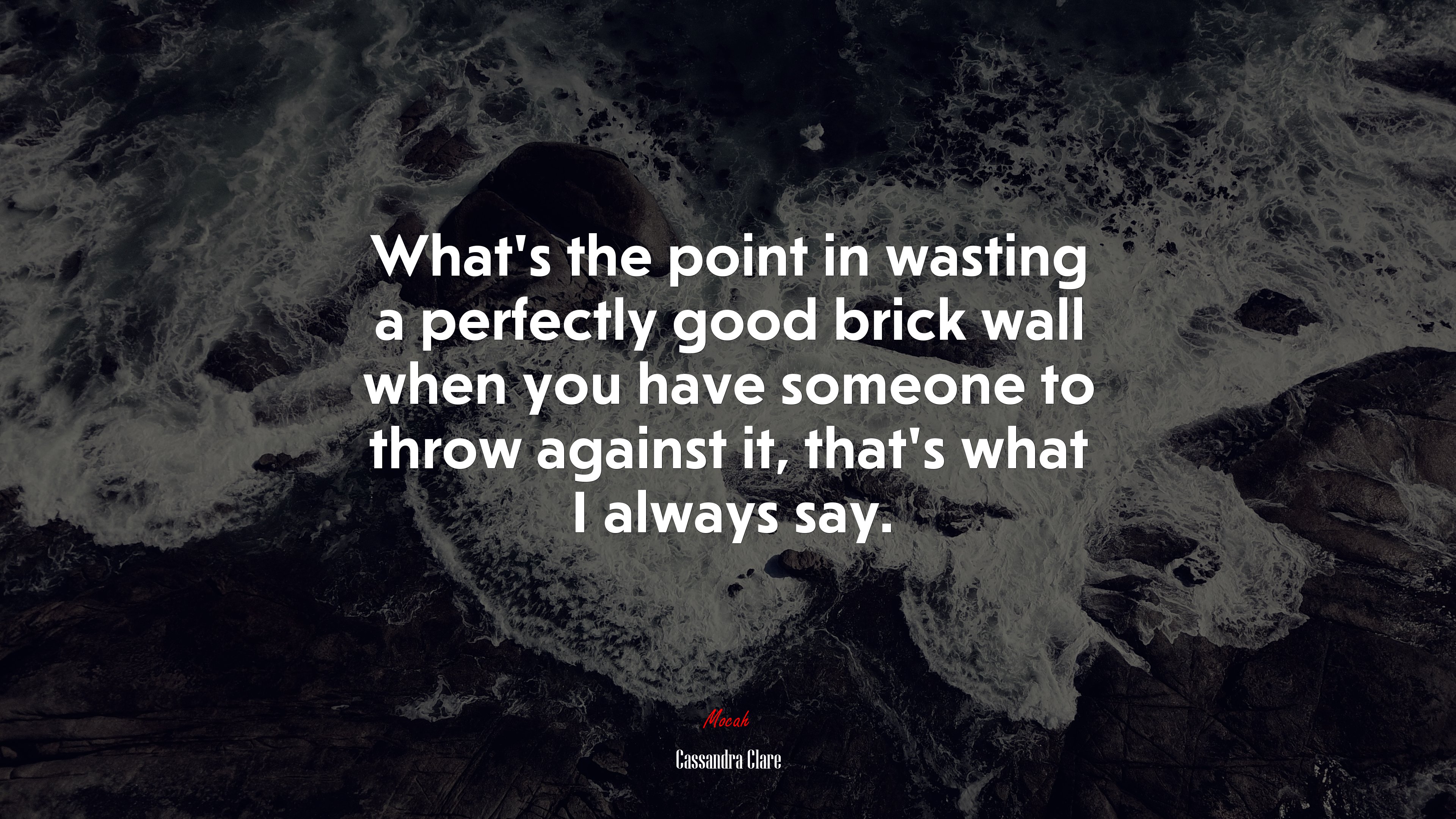 What’s the point in wasting a perfectly good brick wall when you have someone to throw against it, that’s what I always say. | Cassandra Clare quote HD Wallpaper