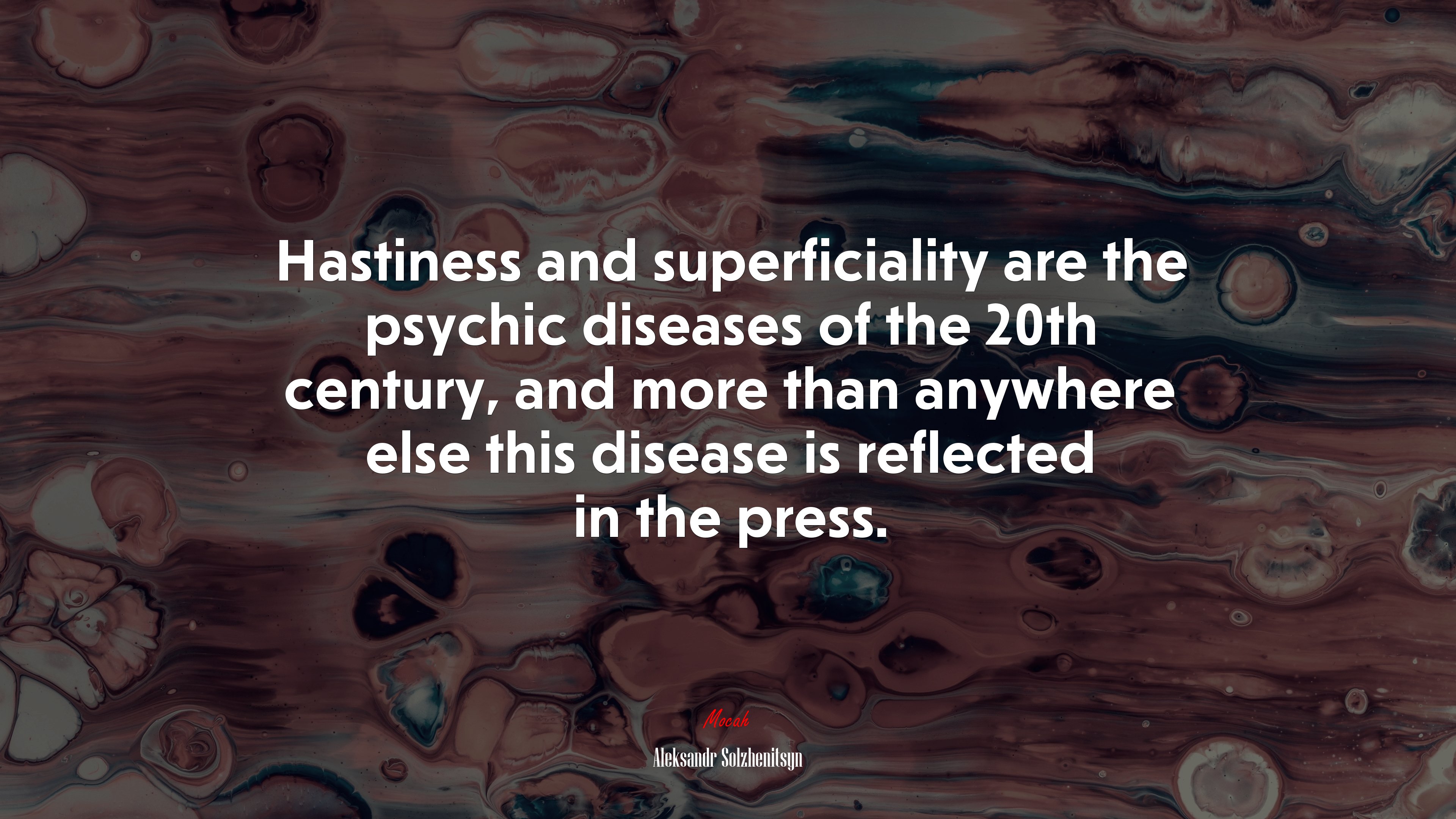 Hastiness and superficiality are the psychic diseases of the 20th century, and more than anywhere else this disease is reflected in the press. | Aleksandr Solzhenitsyn quote HD Wallpaper