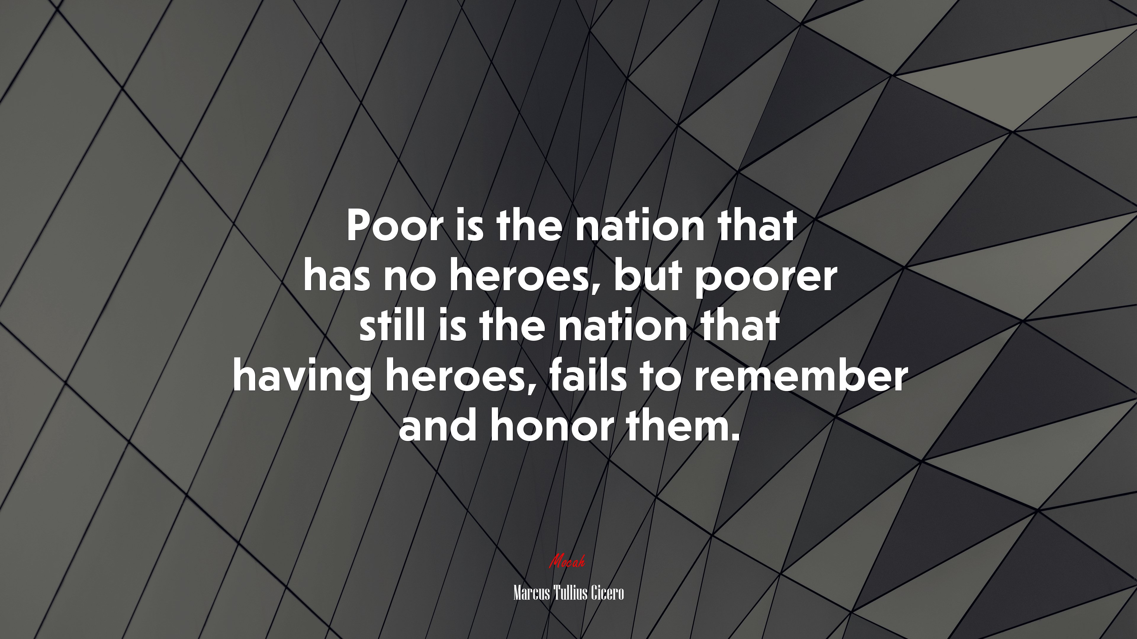 Poor is the nation that has no heroes, but poorer still is the nation that having heroes, fails to remember and honor them. | Marcus Tullius Cicero quote HD Wallpaper