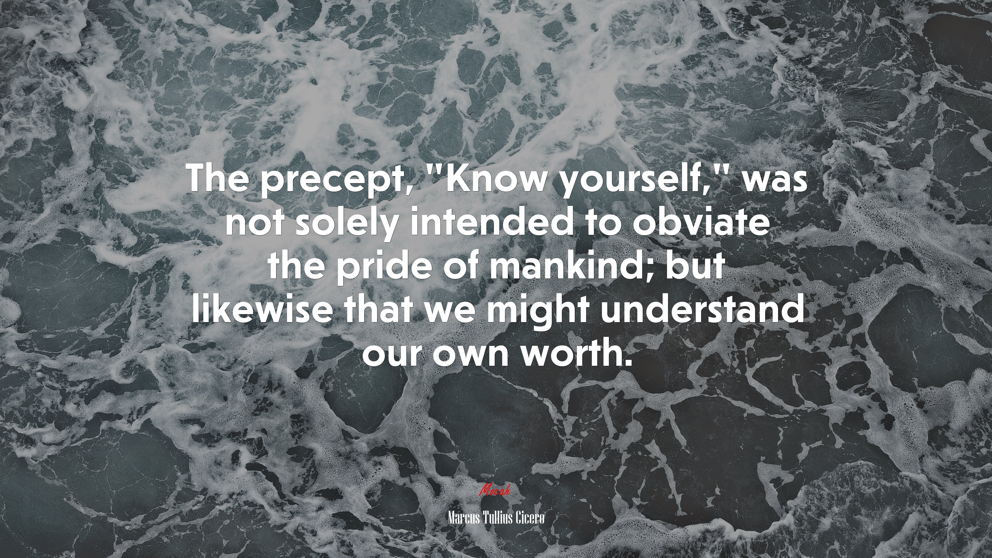 The precept, “Know yourself,” was not solely intended to obviate the pride of mankind; but likewise that we might understand our own worth. | Marcus Tullius Cicero quote HD Wallpaper