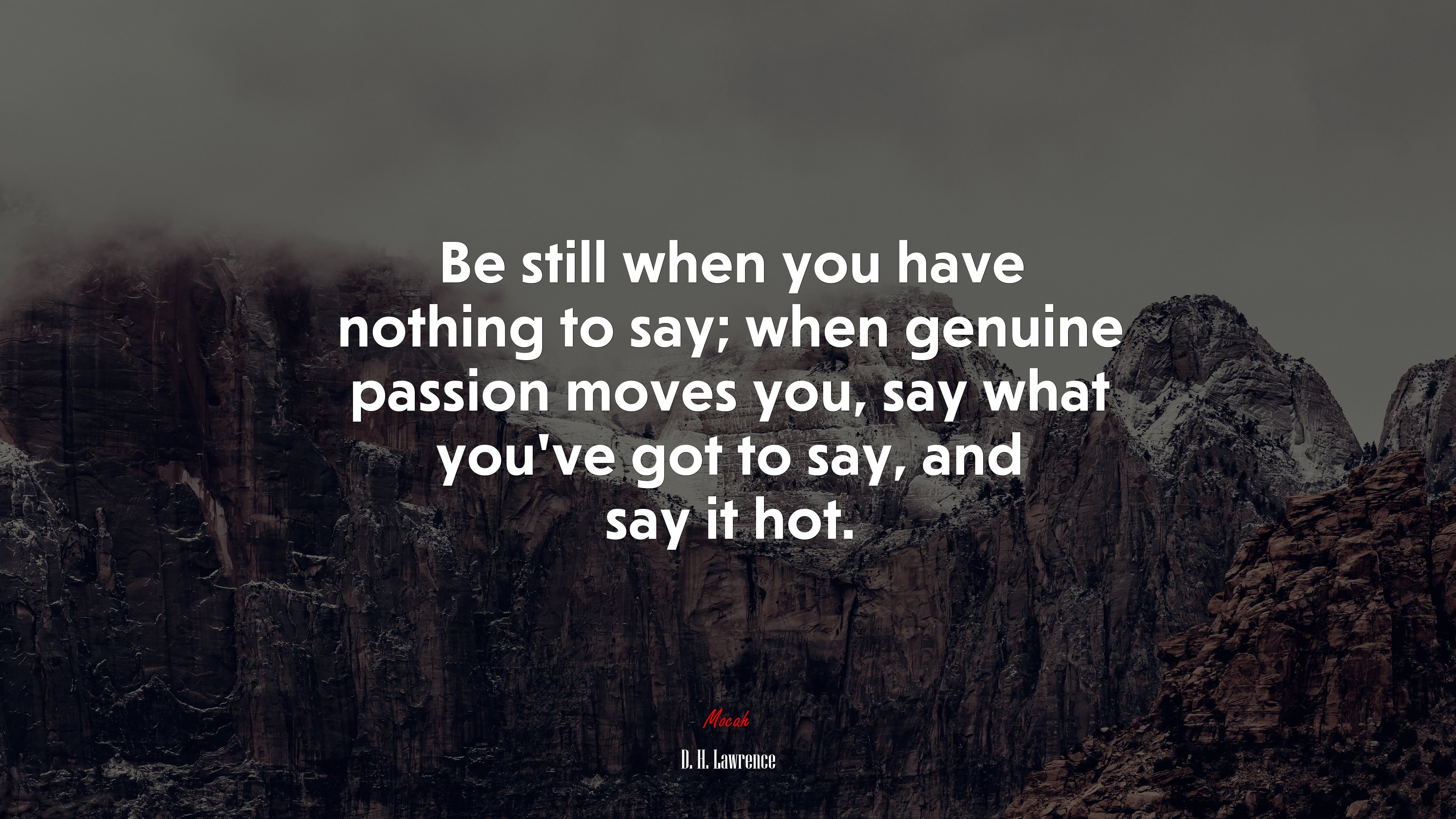 Be still when you have nothing to say; when genuine passion moves you, say what you’ve got to say, and say it hot. | D. H. Lawrence quote HD Wallpaper
