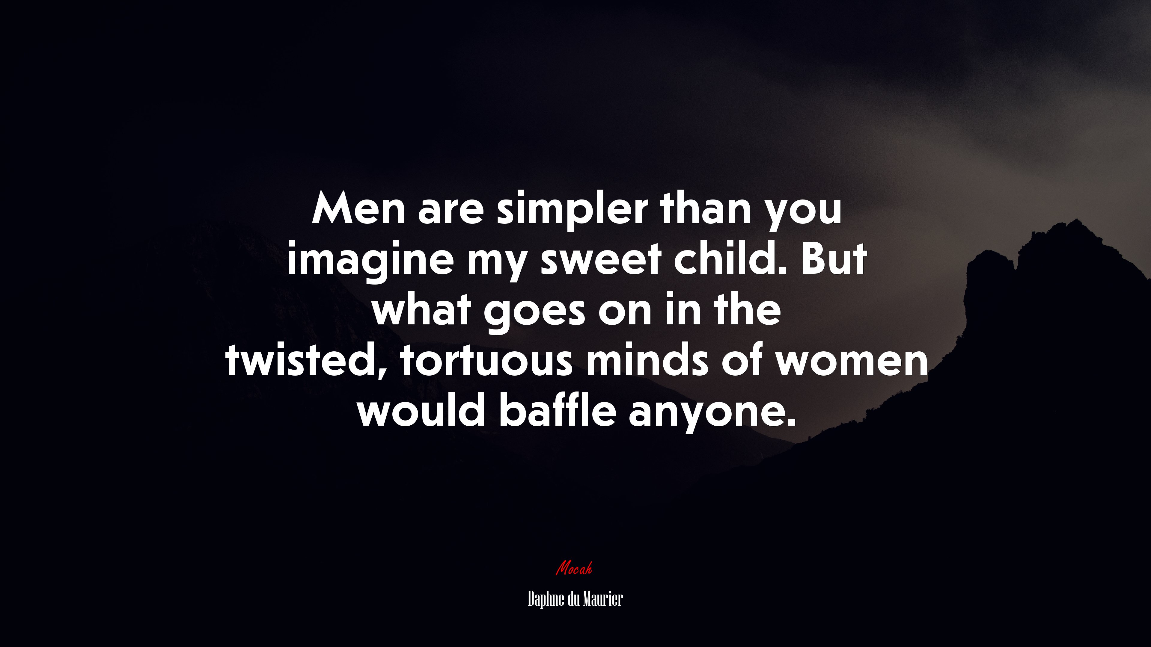Men are simpler than you imagine my sweet child. But what goes on in the twisted, tortuous minds of women would baffle anyone. | Daphne du Maurier quote HD Wallpaper