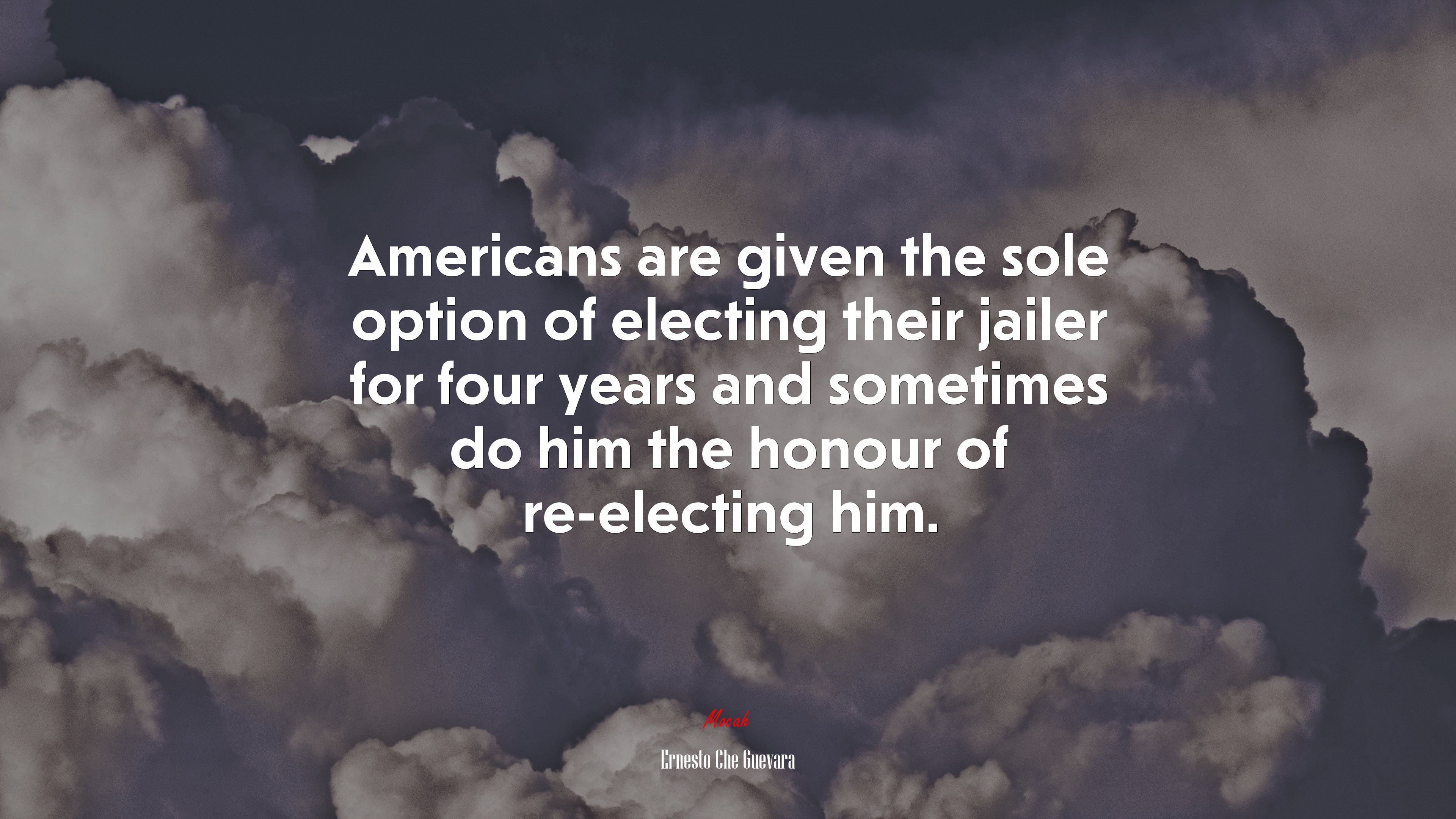 Americans are given the sole option of electing their jailer for four years and sometimes do him the honour of re-electing him. | Ernesto Che Guevara quote HD Wallpaper