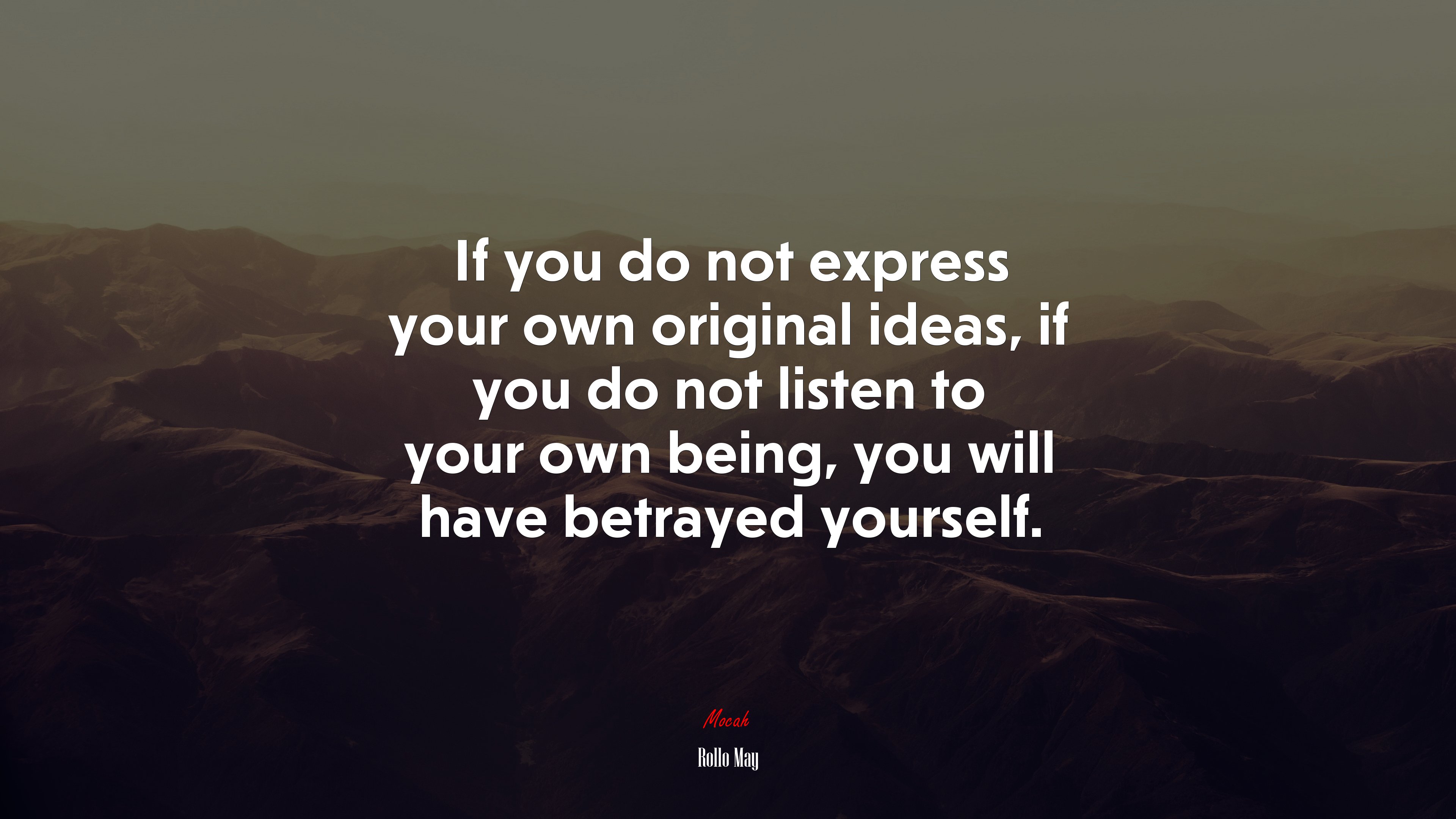 If you do not express your own original ideas, if you do not listen to your own being, you will have betrayed yourself. | Rollo May quote HD Wallpaper