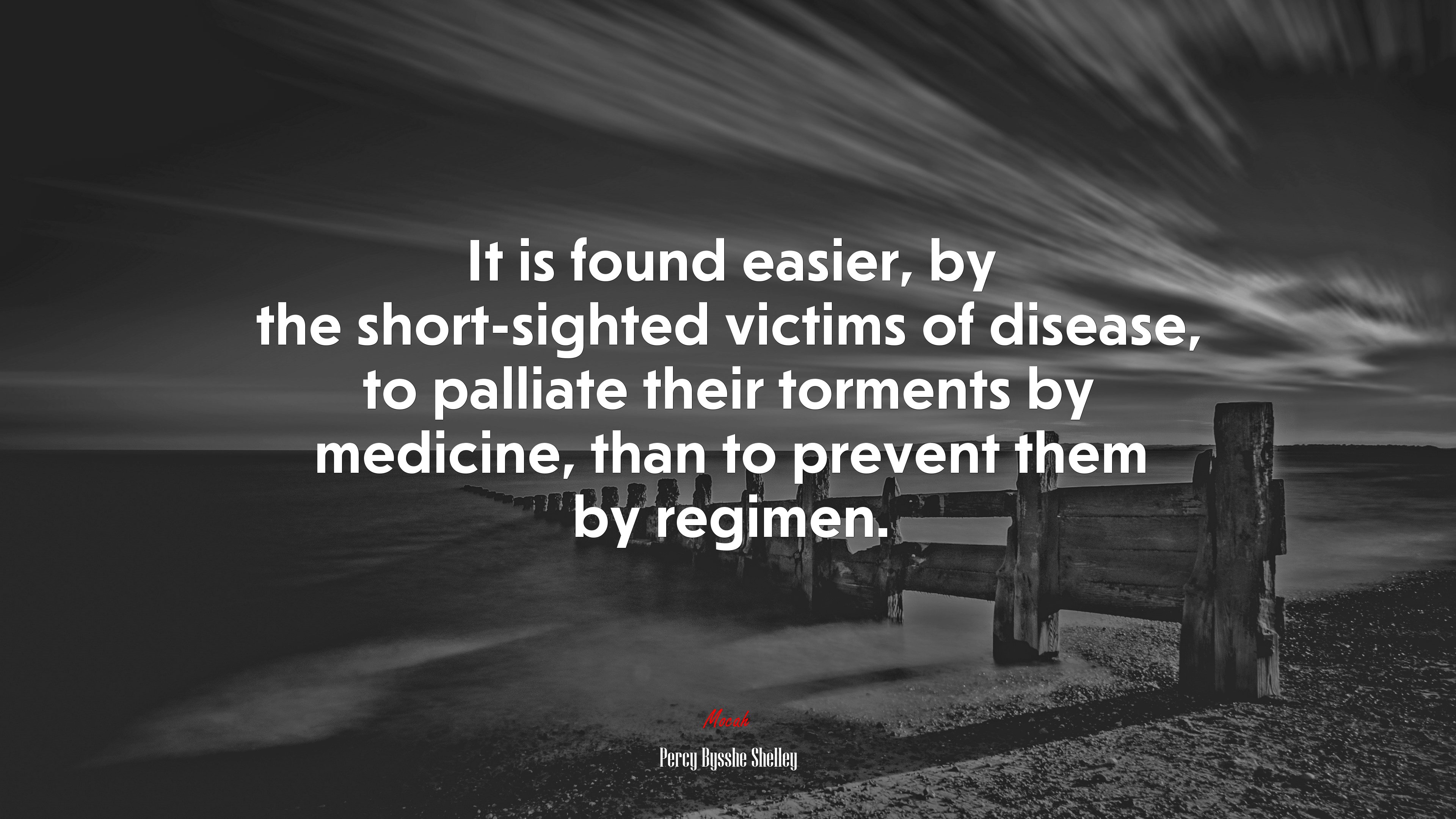 It is found easier, by the short-sighted victims of disease, to palliate their torments by medicine, than to prevent them by regimen. | Percy Bysshe Shelley quote HD Wallpaper
