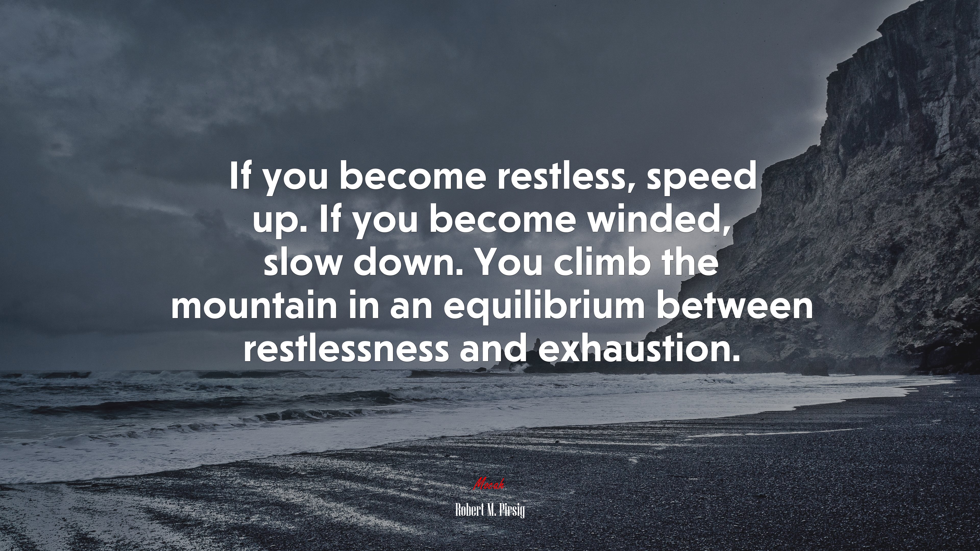 If you become restless, speed up. If you become winded, slow down. You climb the mountain in an equilibrium between restlessness and exhaustion. | Robert M. Pirsig quote HD Wallpaper