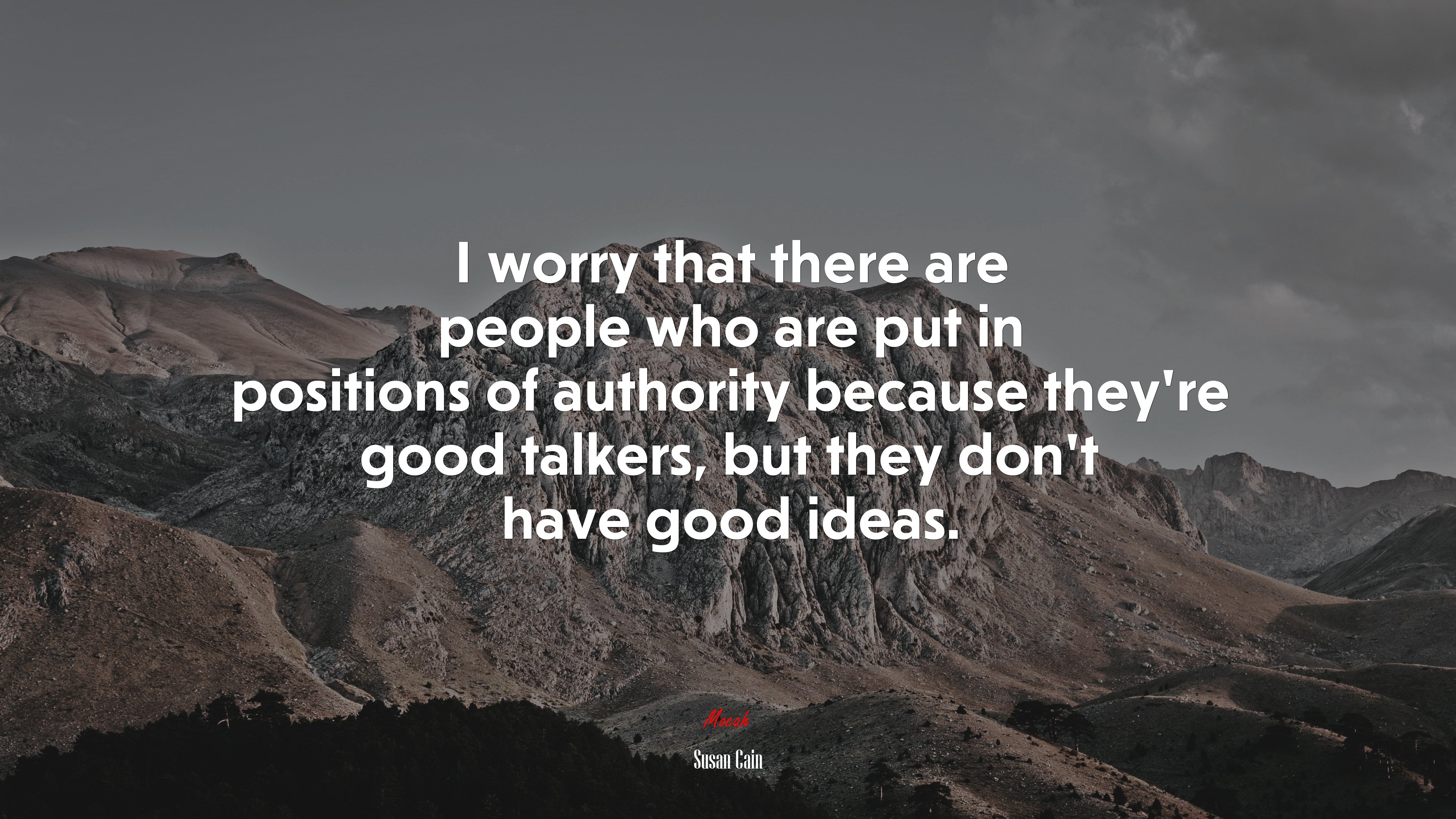 I worry that there are people who are put in positions of authority because they’re good talkers, but they don’t have good ideas. | Susan Cain quote HD Wallpaper