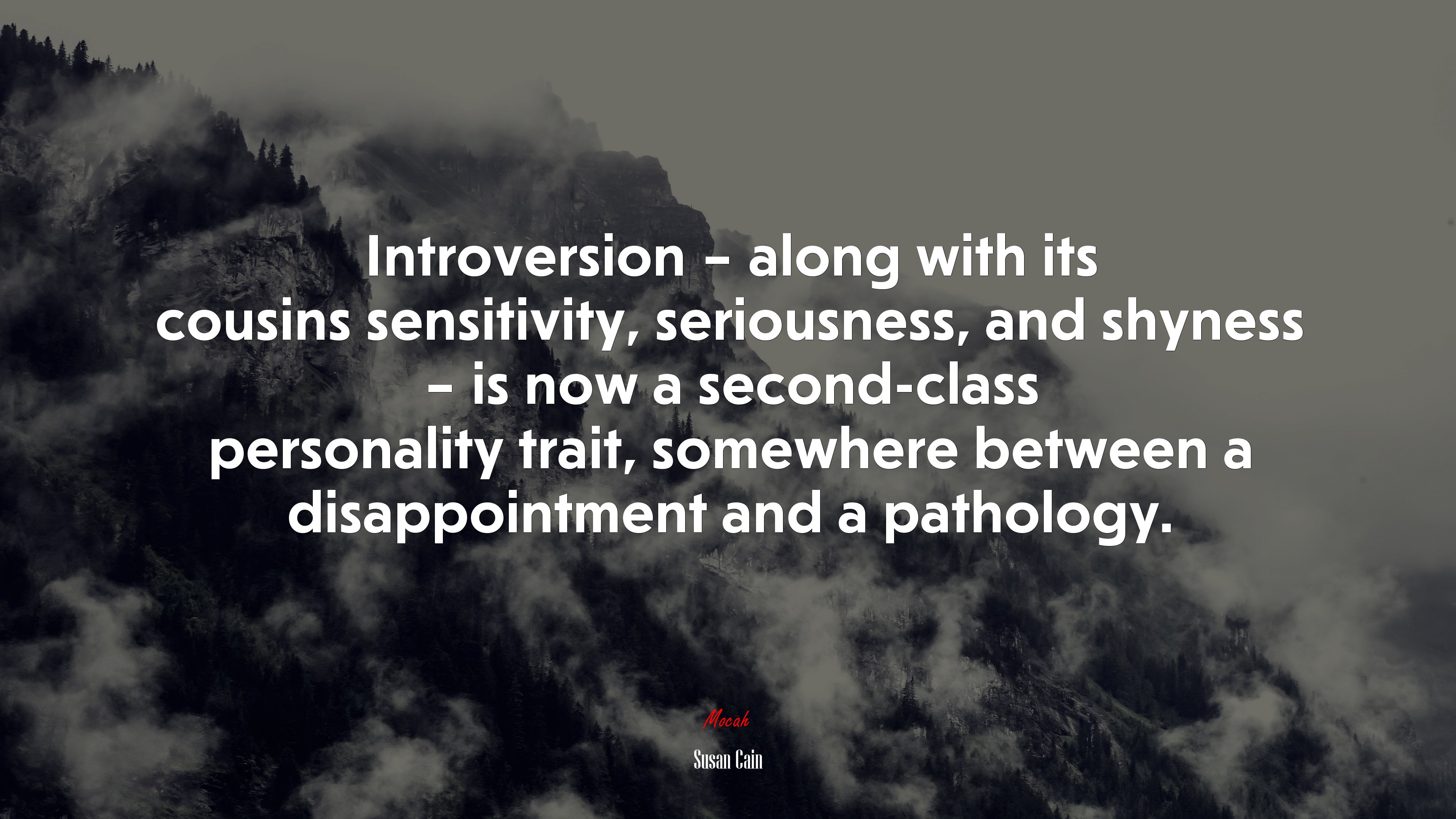 Introversion – along with its cousins sensitivity, seriousness, and shyness – is now a second-class personality trait, somewhere between a disappointment and a pathology. | Susan Cain quote HD Wallpaper