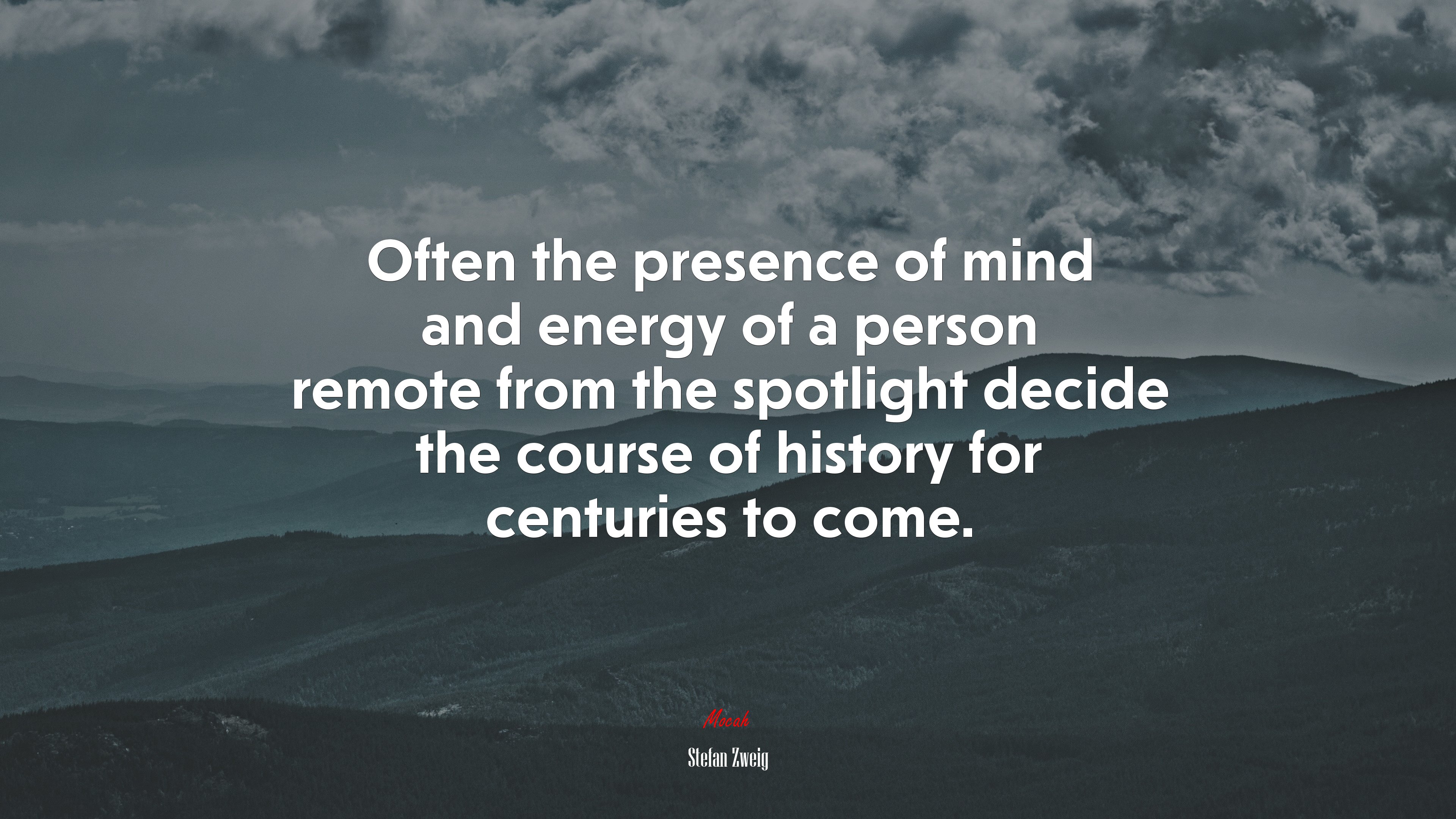 Often the presence of mind and energy of a person remote from the spotlight decide the course of history for centuries to come. | Stefan Zweig quote HD Wallpaper