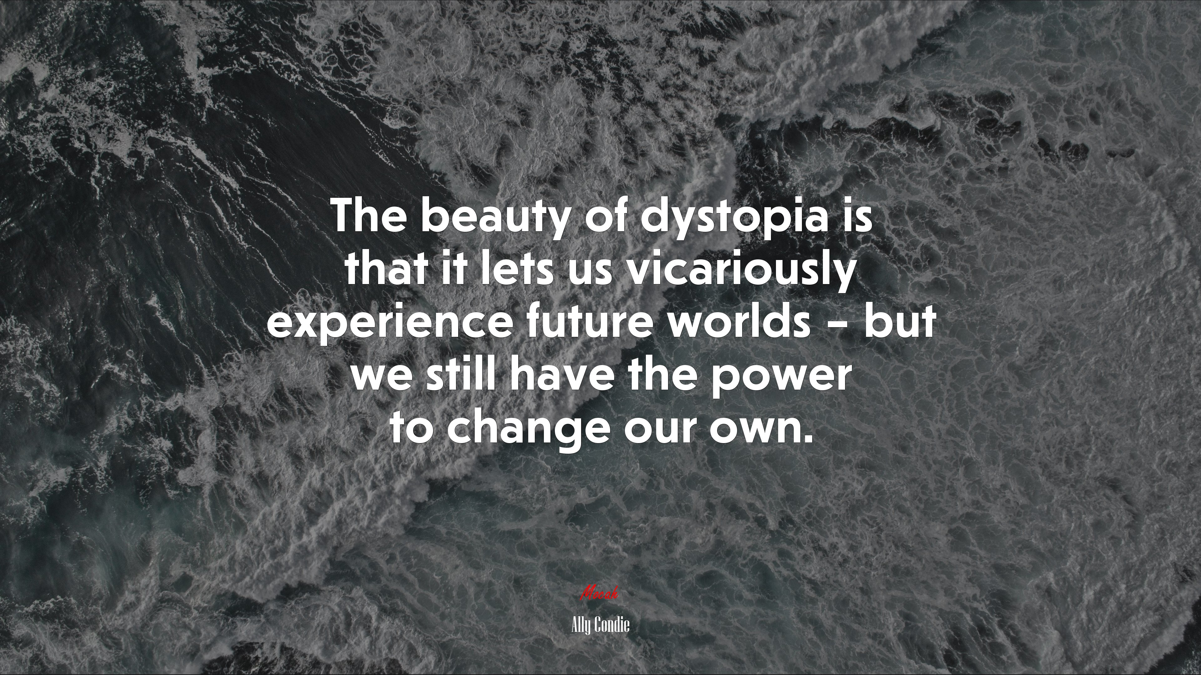 The beauty of dystopia is that it lets us vicariously experience future worlds – but we still have the power to change our own. | Ally Condie quote HD Wallpaper