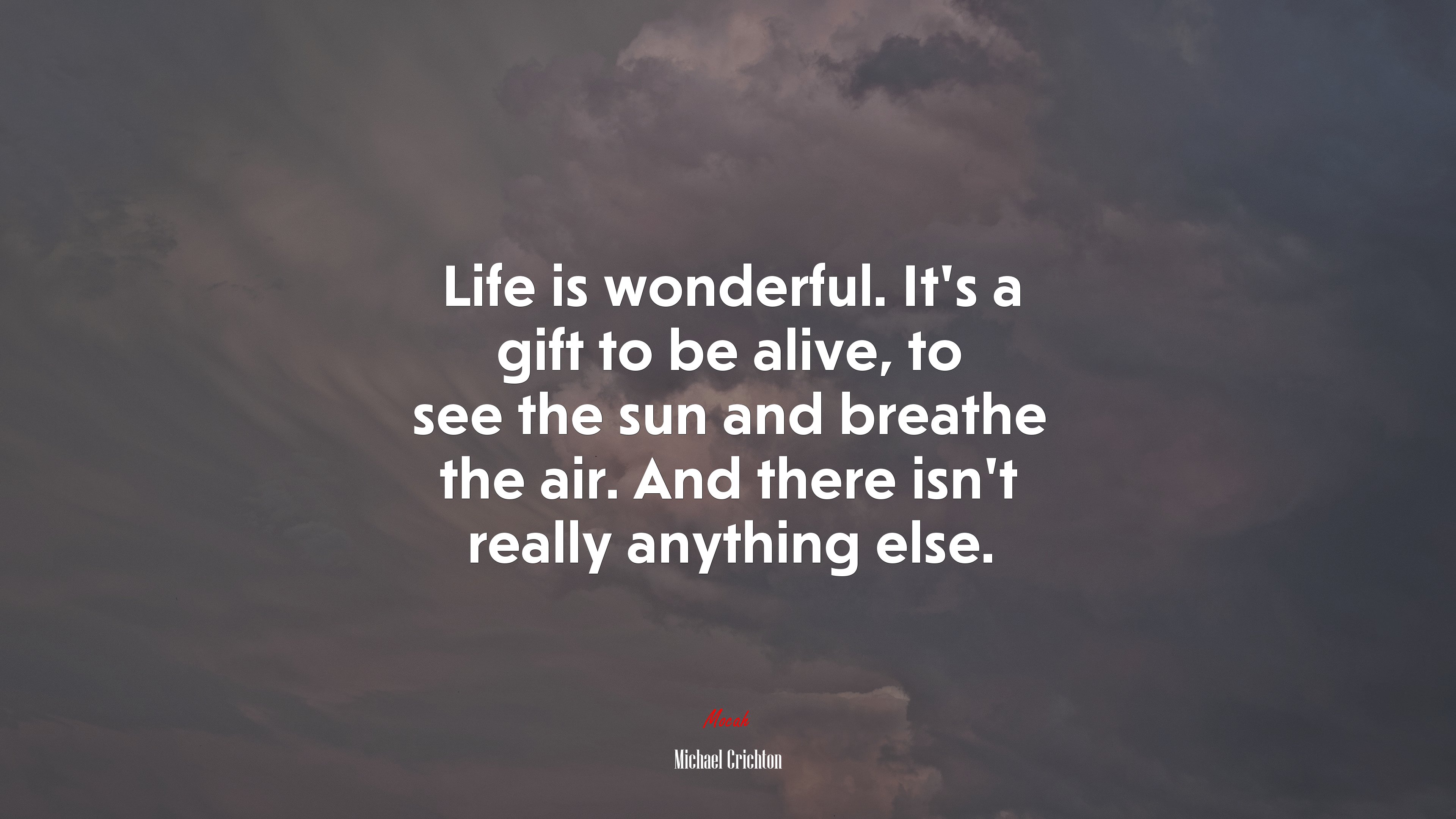 Life is wonderful. It’s a gift to be alive, to see the sun and breathe the air. And there isn’t really anything else. | Michael Crichton quote HD Wallpaper