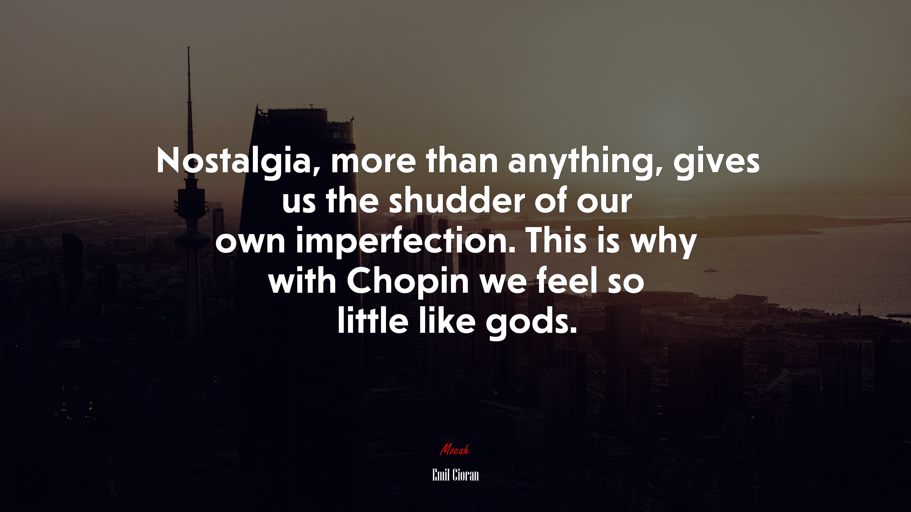 Nostalgia, more than anything, gives us the shudder of our own imperfection. This is why with Chopin we feel so little like gods. | Emil Cioran quote HD Wallpaper