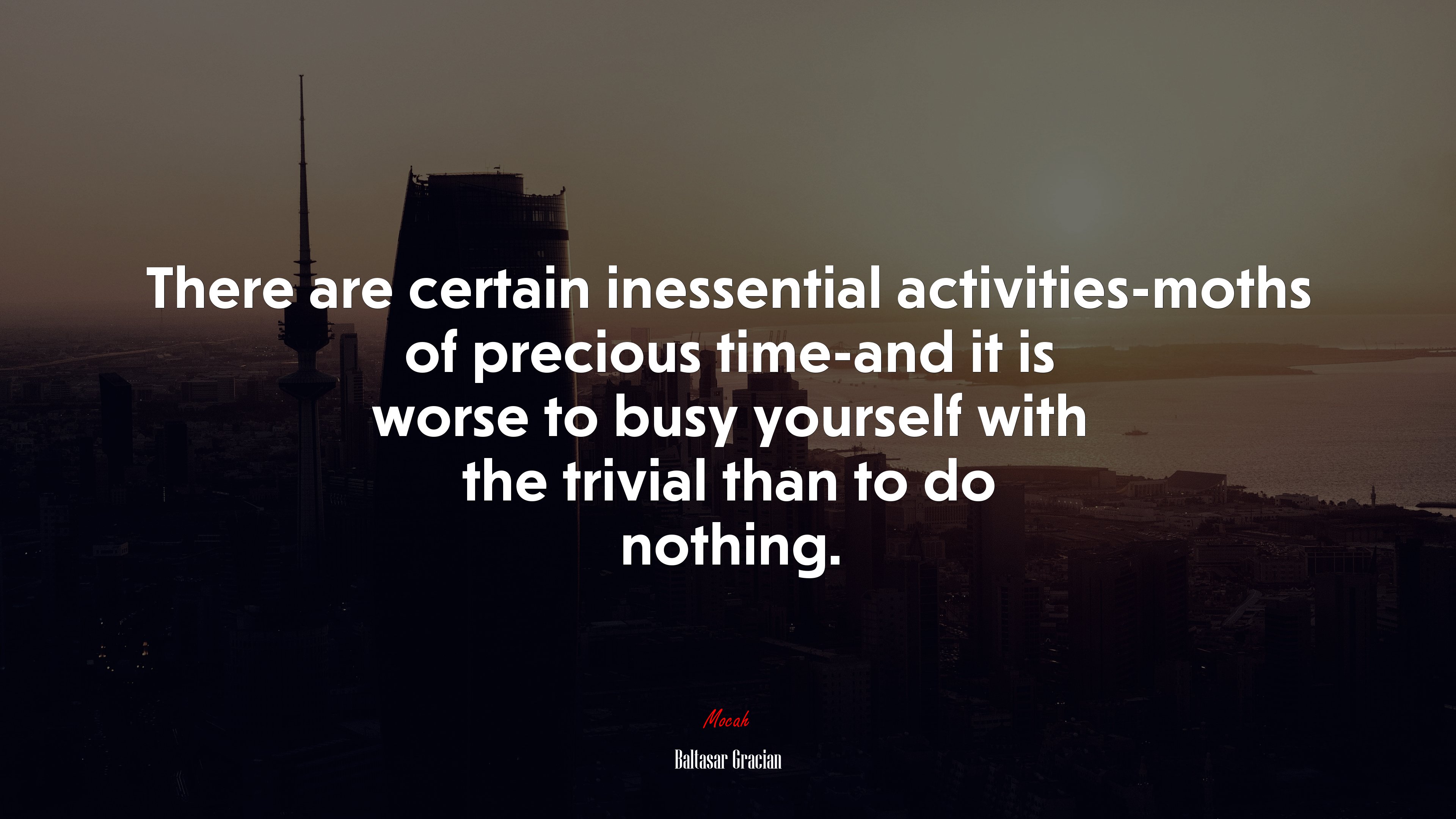 There are certain inessential activities-moths of precious time-and it is worse to busy yourself with the trivial than to do nothing. | Baltasar Gracián quote HD Wallpaper