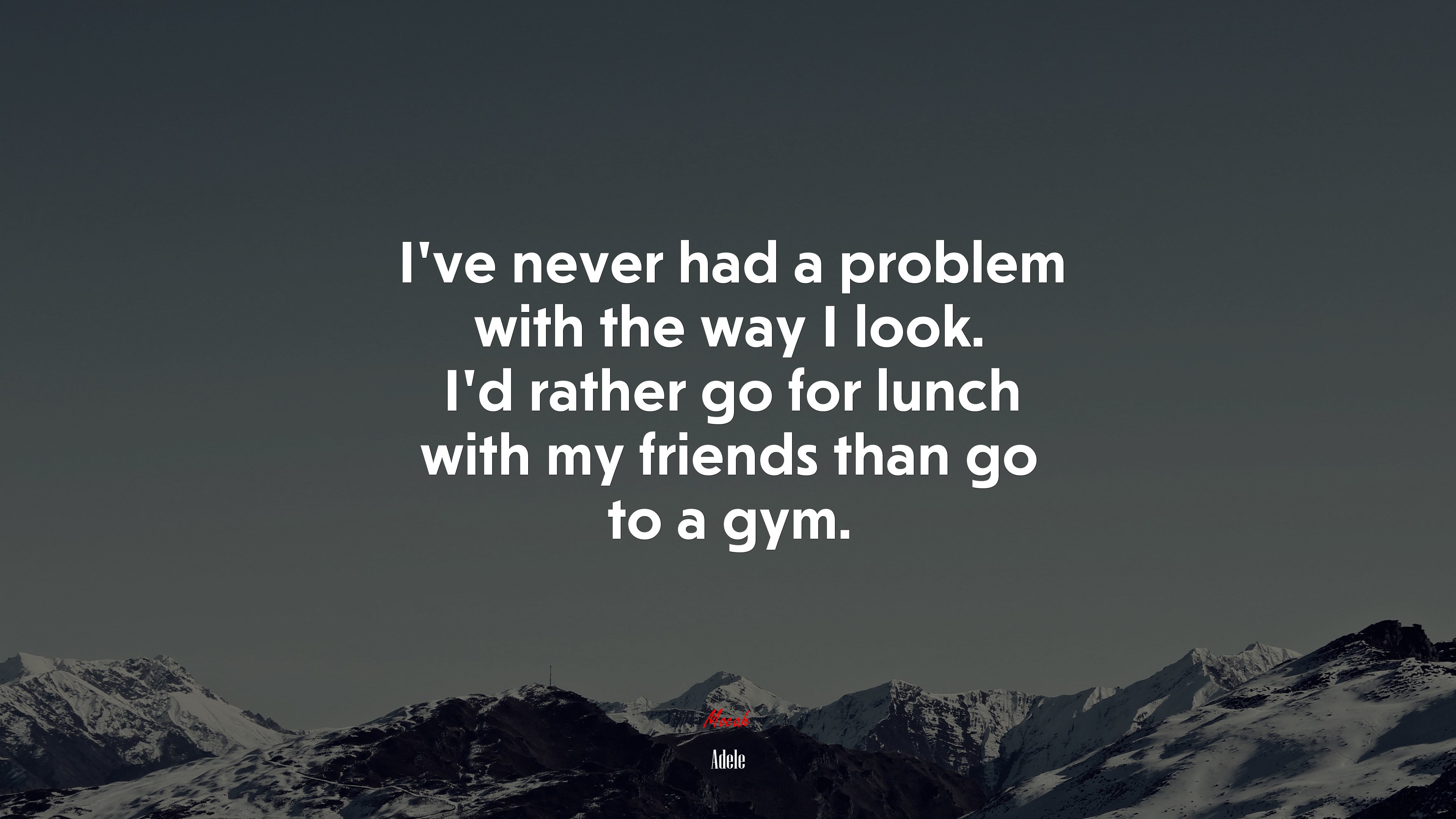 I’ve never had a problem with the way I look. I’d rather go for lunch with my friends than go to a gym. | Adele quote HD Wallpaper