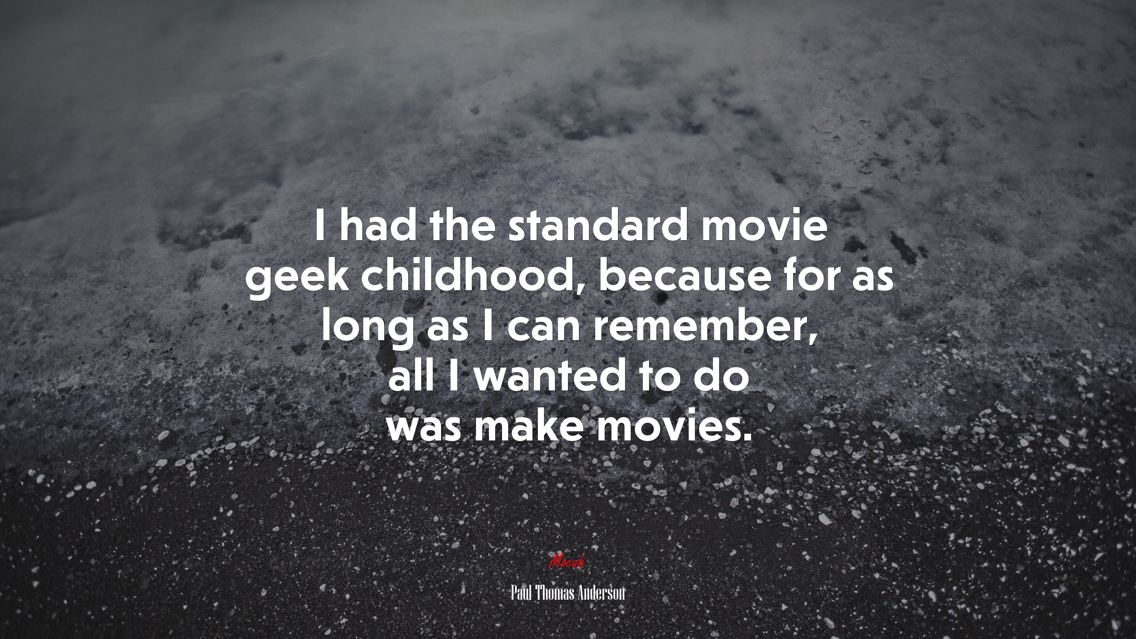 I had the standard movie geek childhood, because for as long as I can remember, all I wanted to do was make movies. | Paul Thomas Anderson quote HD Wallpaper