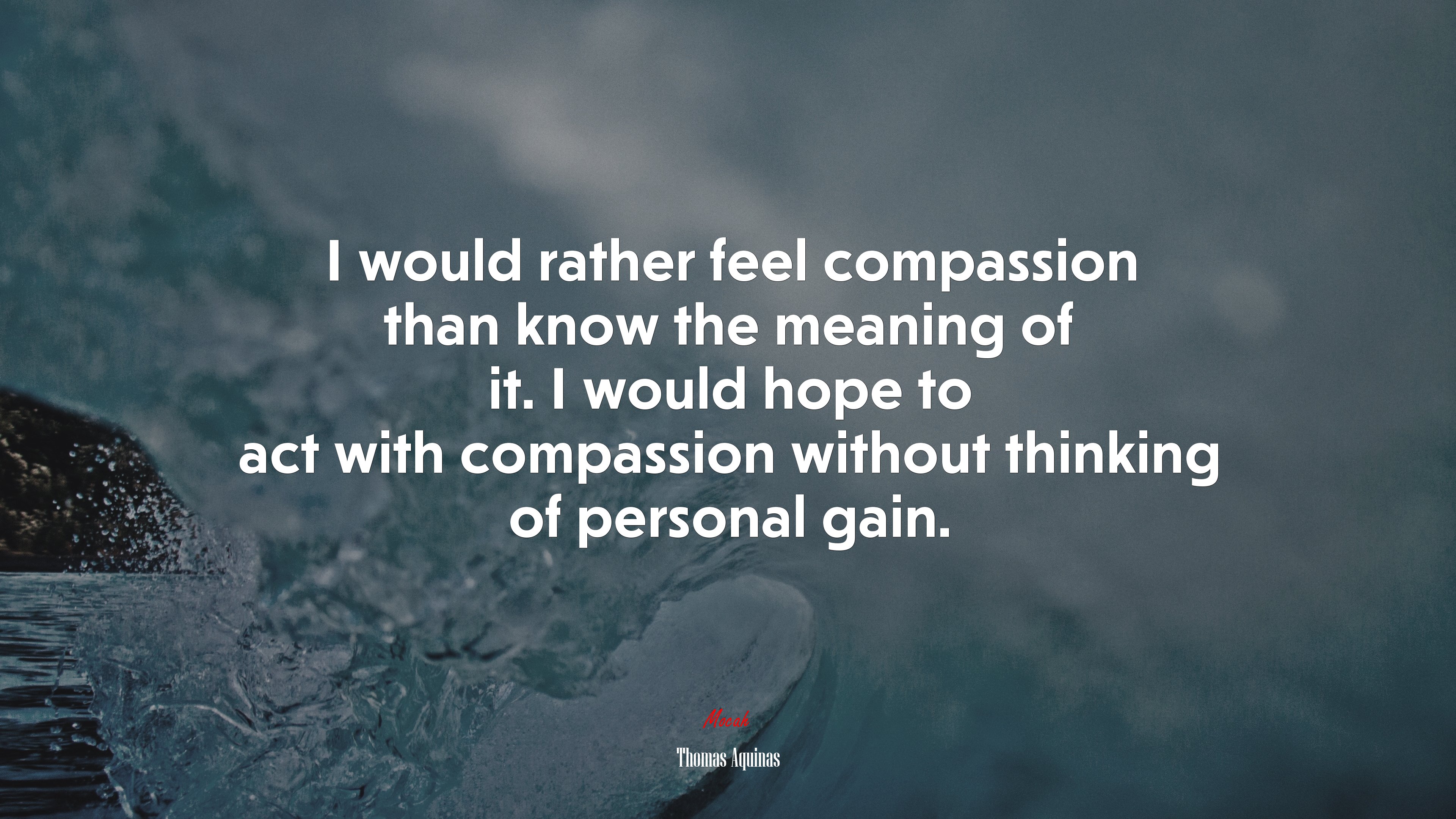 I would rather feel compassion than know the meaning of it. I would hope to act with compassion without thinking of personal gain. | Thomas Aquinas quote HD Wallpaper