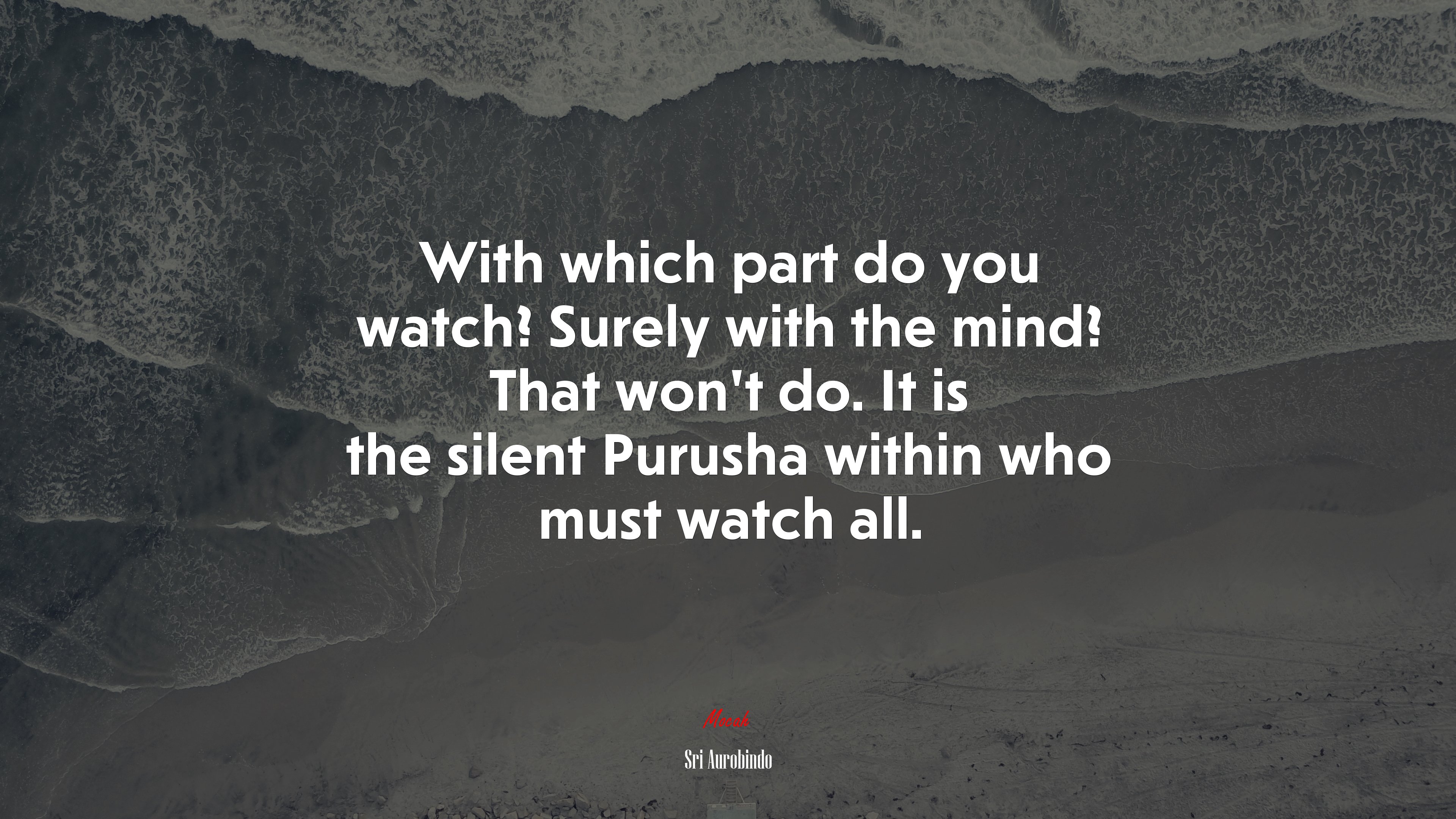 With which part do you watch? Surely with the mind? That won’t do. It is the silent Purusha within who must watch all. | Sri Aurobindo quote HD Wallpaper