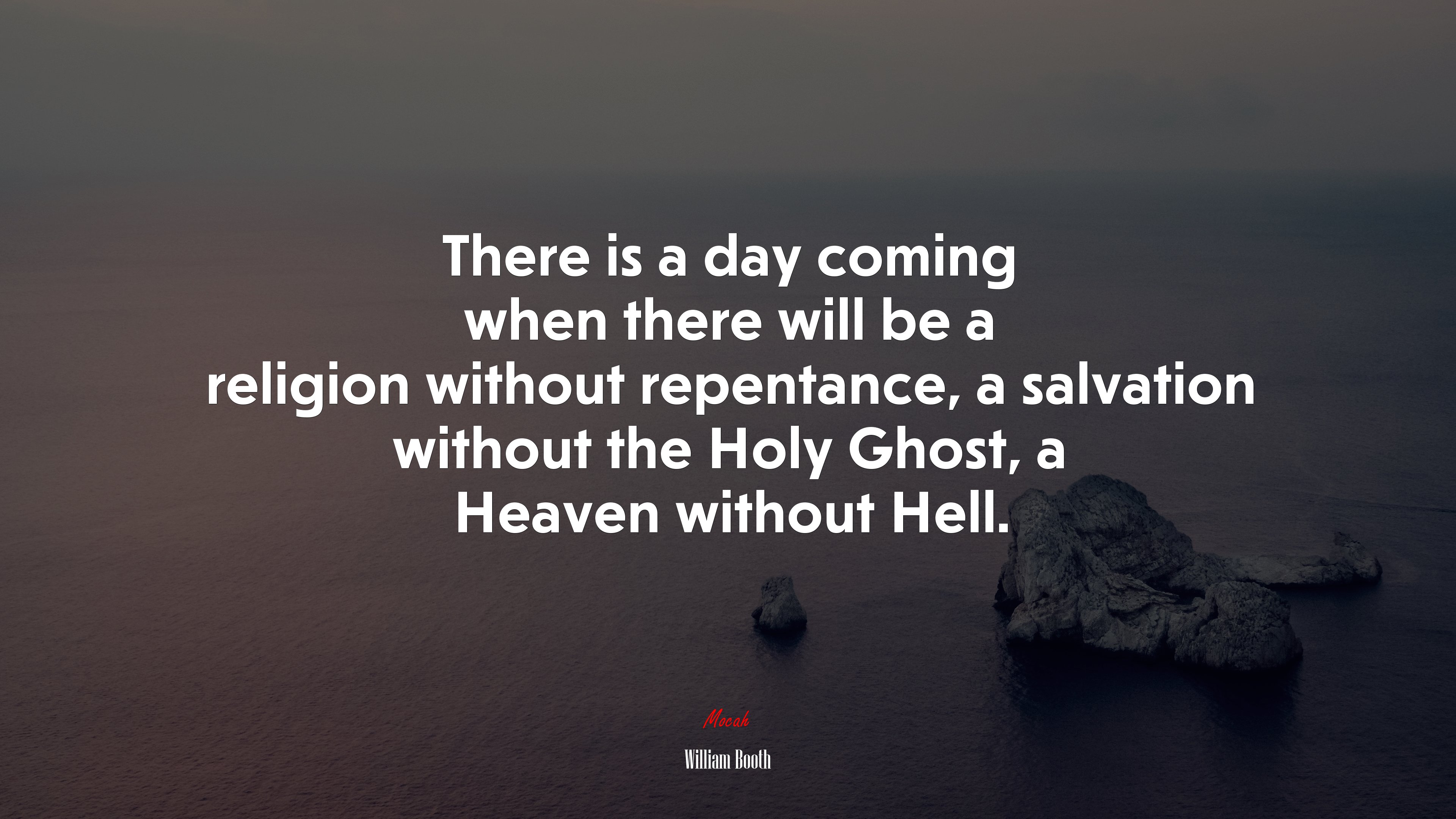 There is a day coming when there will be a religion without repentance, a salvation without the Holy Ghost, a Heaven without Hell. | William Booth quote HD Wallpaper