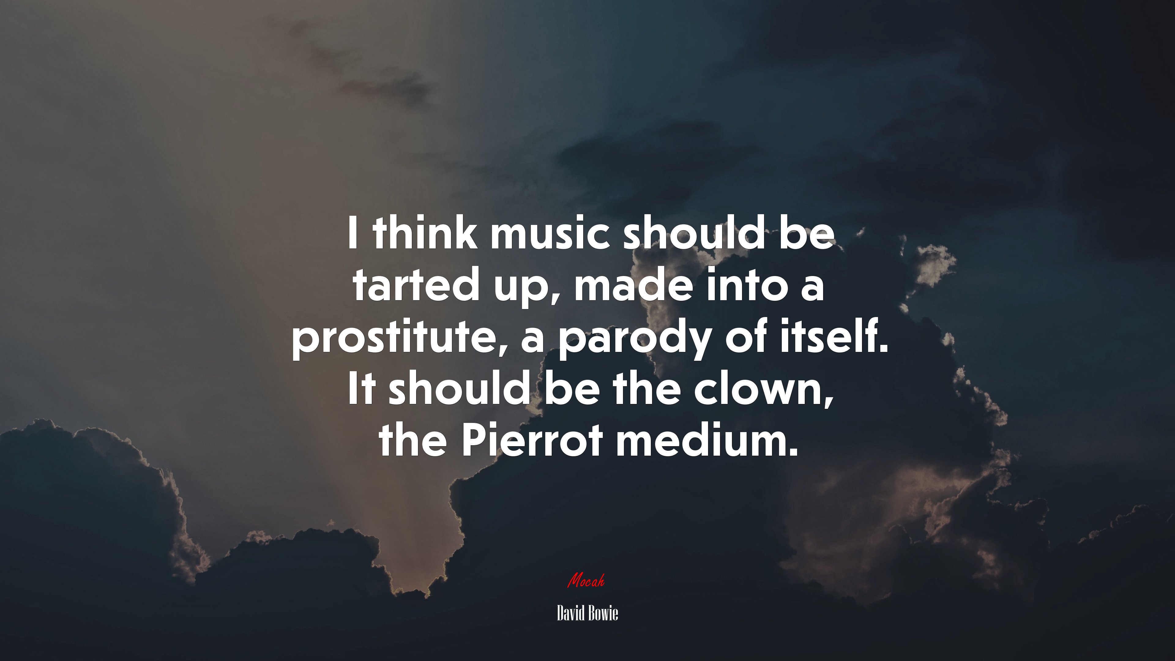 I think music should be tarted up, made into a prostitute, a parody of itself. It should be the clown, the Pierrot medium. | David Bowie quote HD Wallpaper