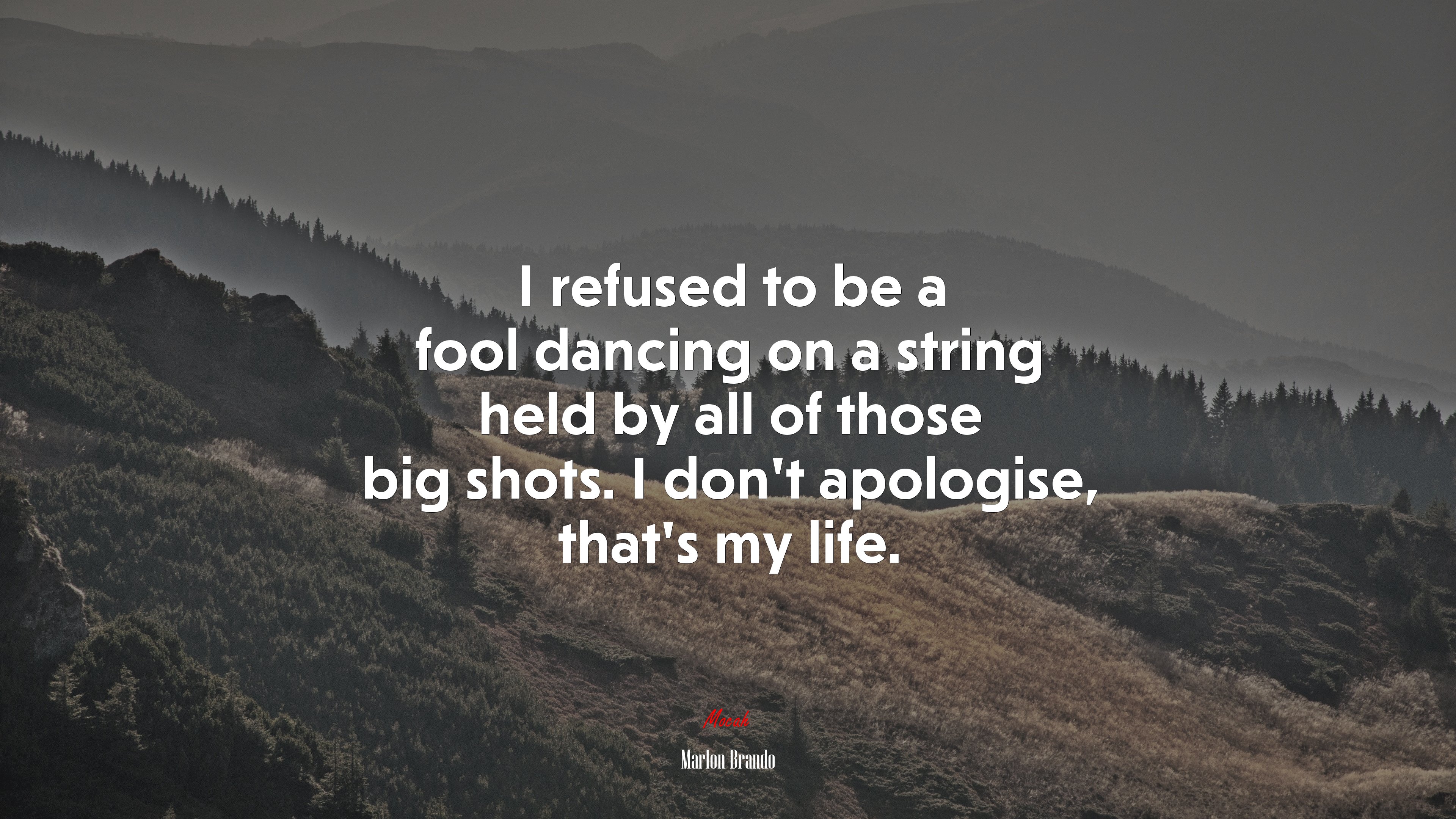 I refused to be a fool dancing on a string held by all of those big shots. I don’t apologise, that’s my life. | Marlon Brando quote HD Wallpaper