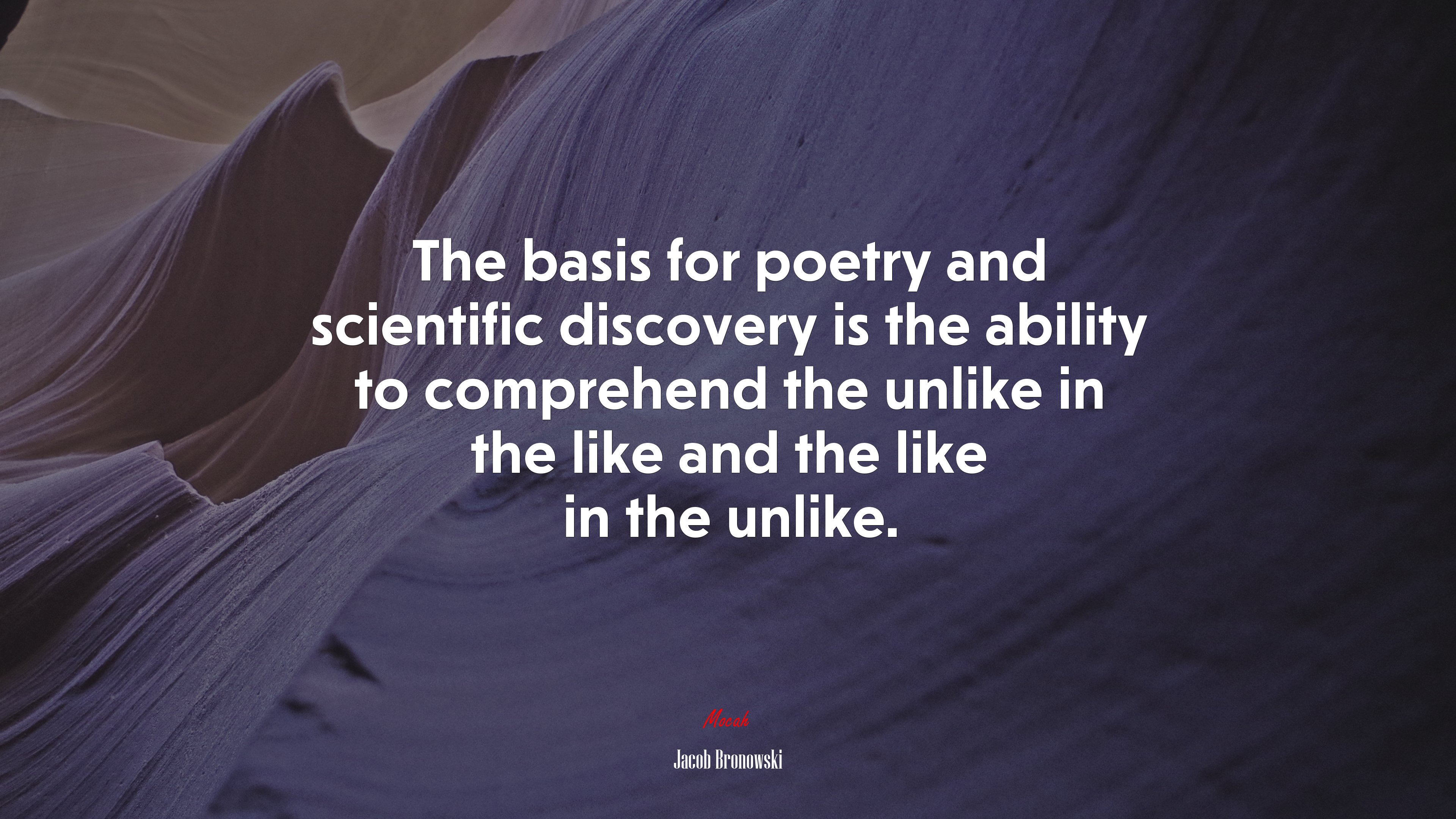 The basis for poetry and scientific discovery is the ability to comprehend the unlike in the like and the like in the unlike. | Jacob Bronowski quote HD Wallpaper