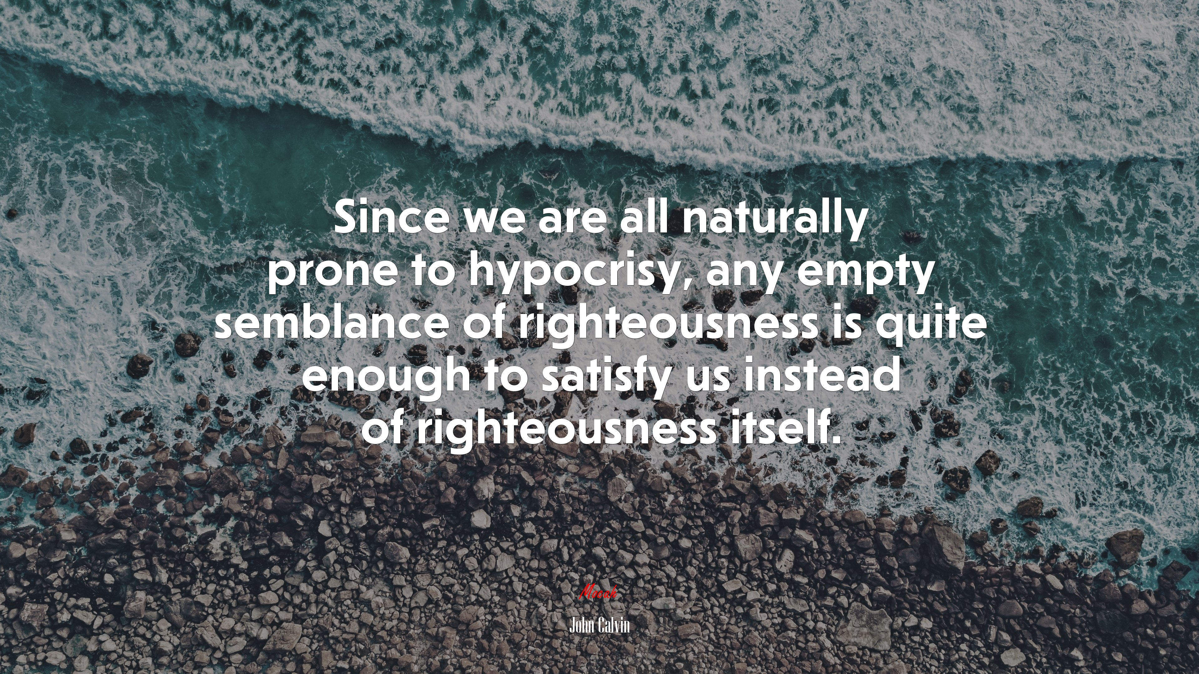 Since we are all naturally prone to hypocrisy, any empty semblance of righteousness is quite enough to satisfy us instead of righteousness itself. | John Calvin quote HD Wallpaper