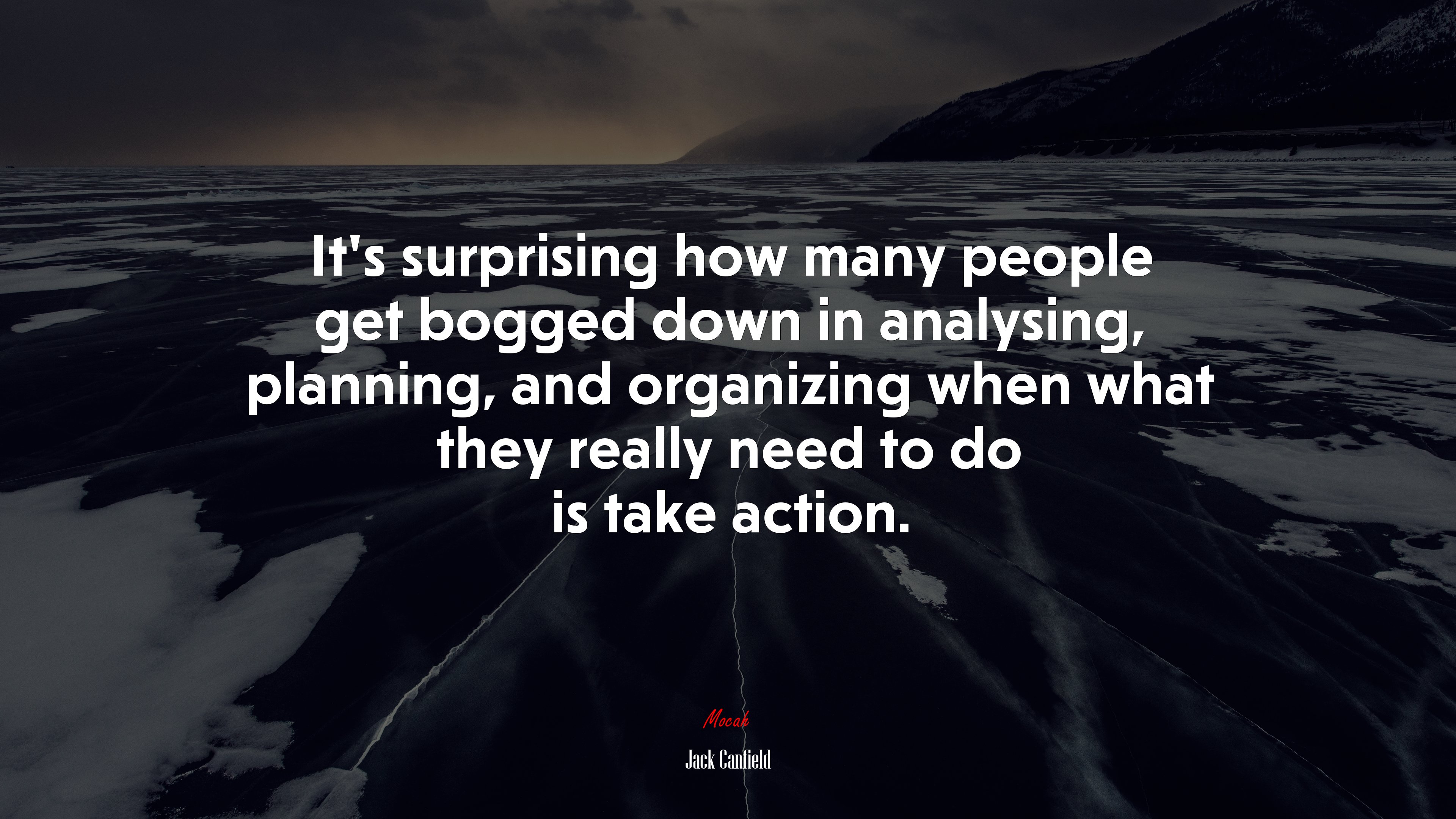 It’s surprising how many people get bogged down in analysing, planning, and organizing when what they really need to do is take action. | Jack Canfield quote HD Wallpaper