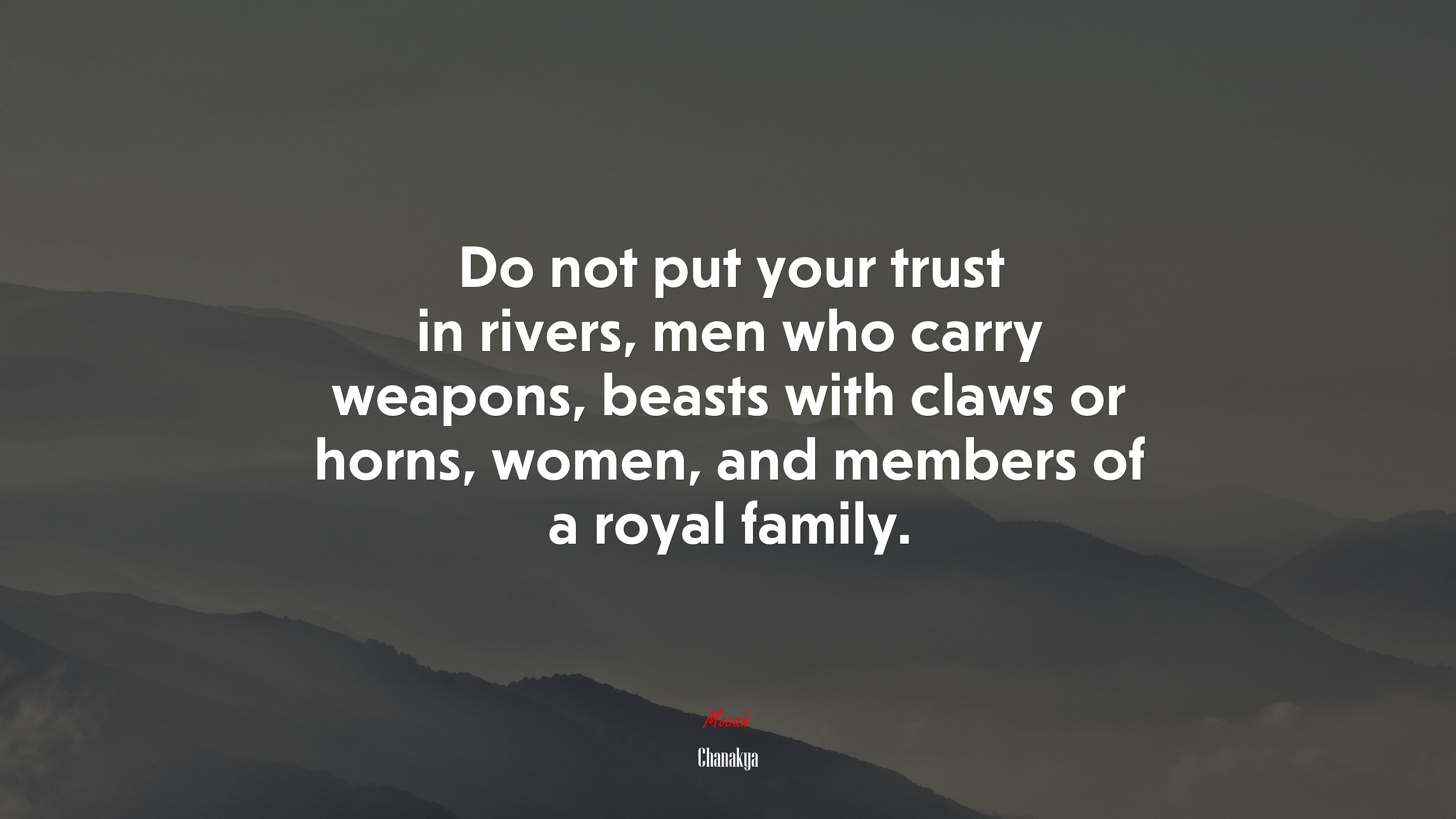 Do not put your trust in rivers, men who carry weapons, beasts with claws or horns, women, and members of a royal family. | Chanakya quote HD Wallpaper