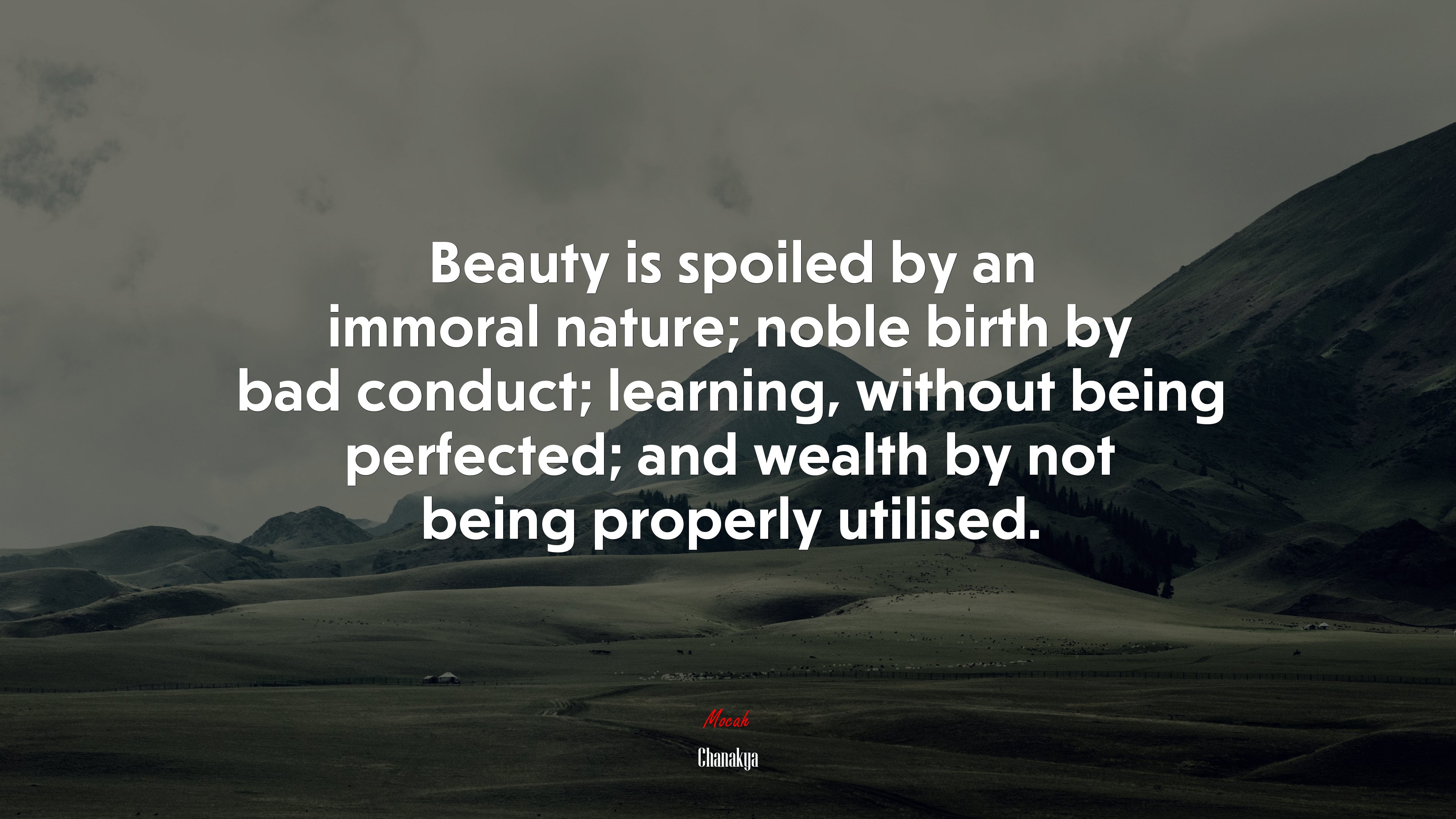 Beauty is spoiled by an immoral nature; noble birth by bad conduct; learning, without being perfected; and wealth by not being properly utilised. | Chanakya quote HD Wallpaper