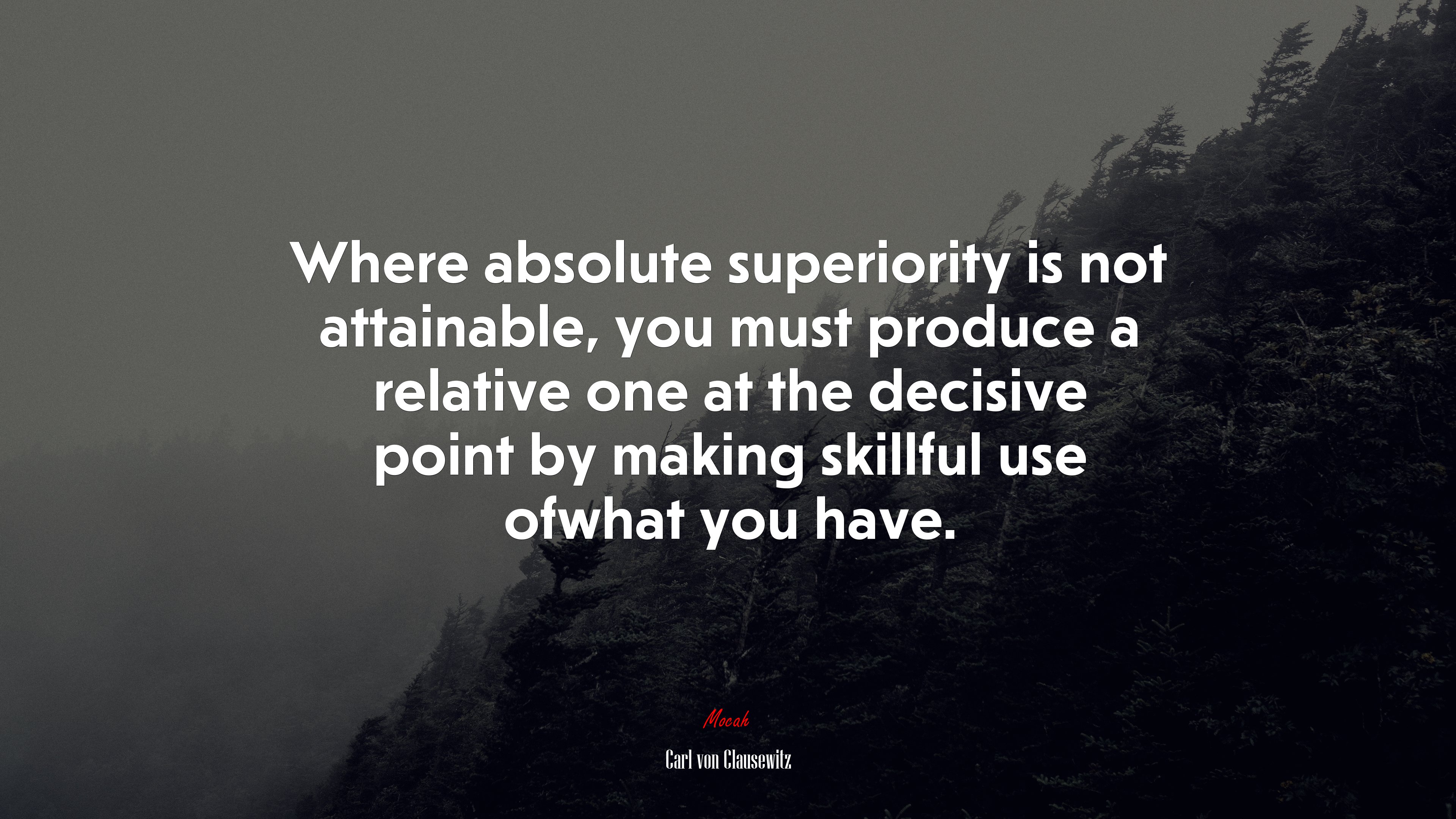 Where absolute superiority is not attainable, you must produce a relative one at the decisive point by making skillful use ofwhat you have. | Carl von Clausewitz quote HD Wallpaper