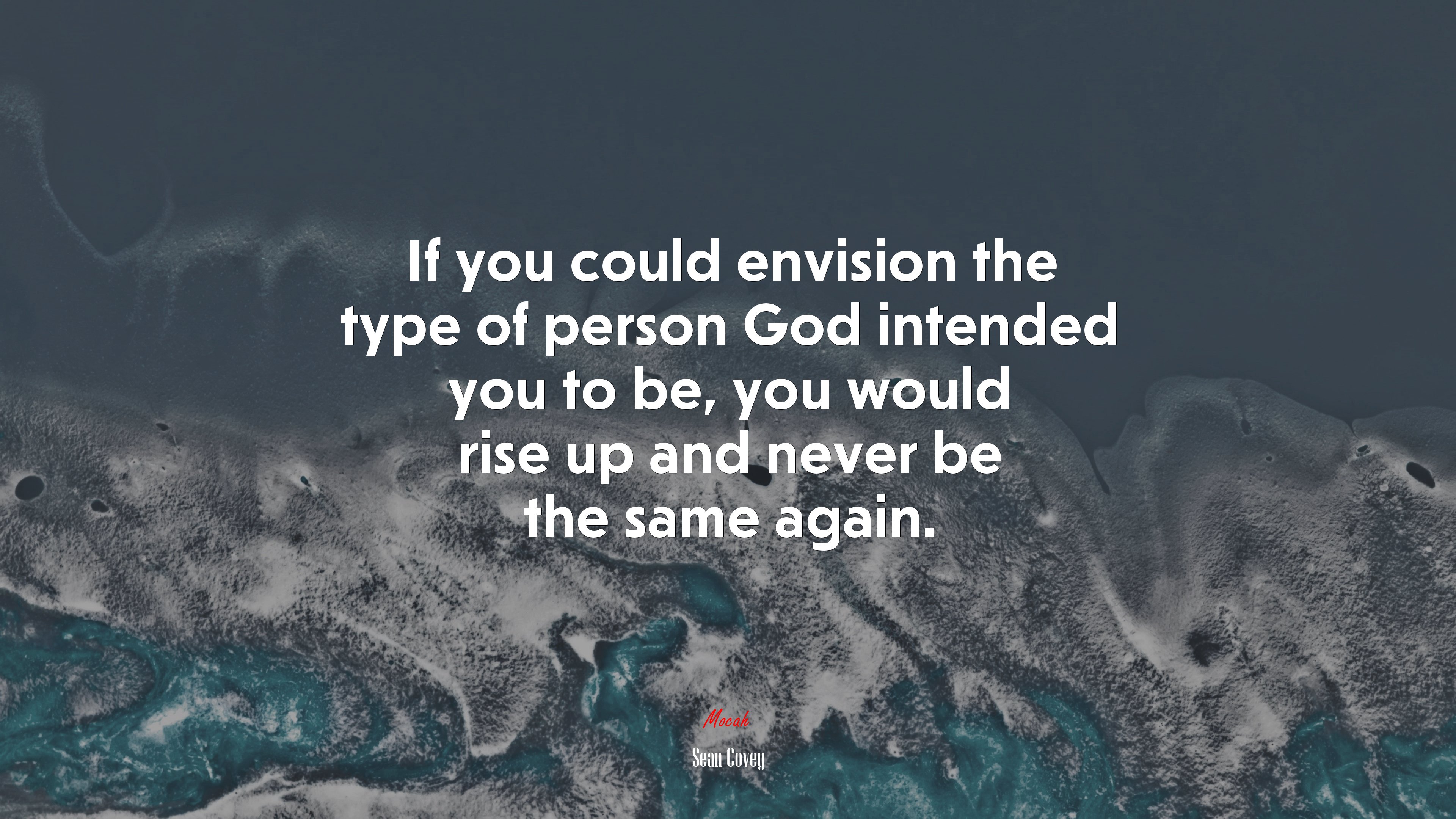 If you could envision the type of person God intended you to be, you would rise up and never be the same again. | Sean Covey quote HD Wallpaper