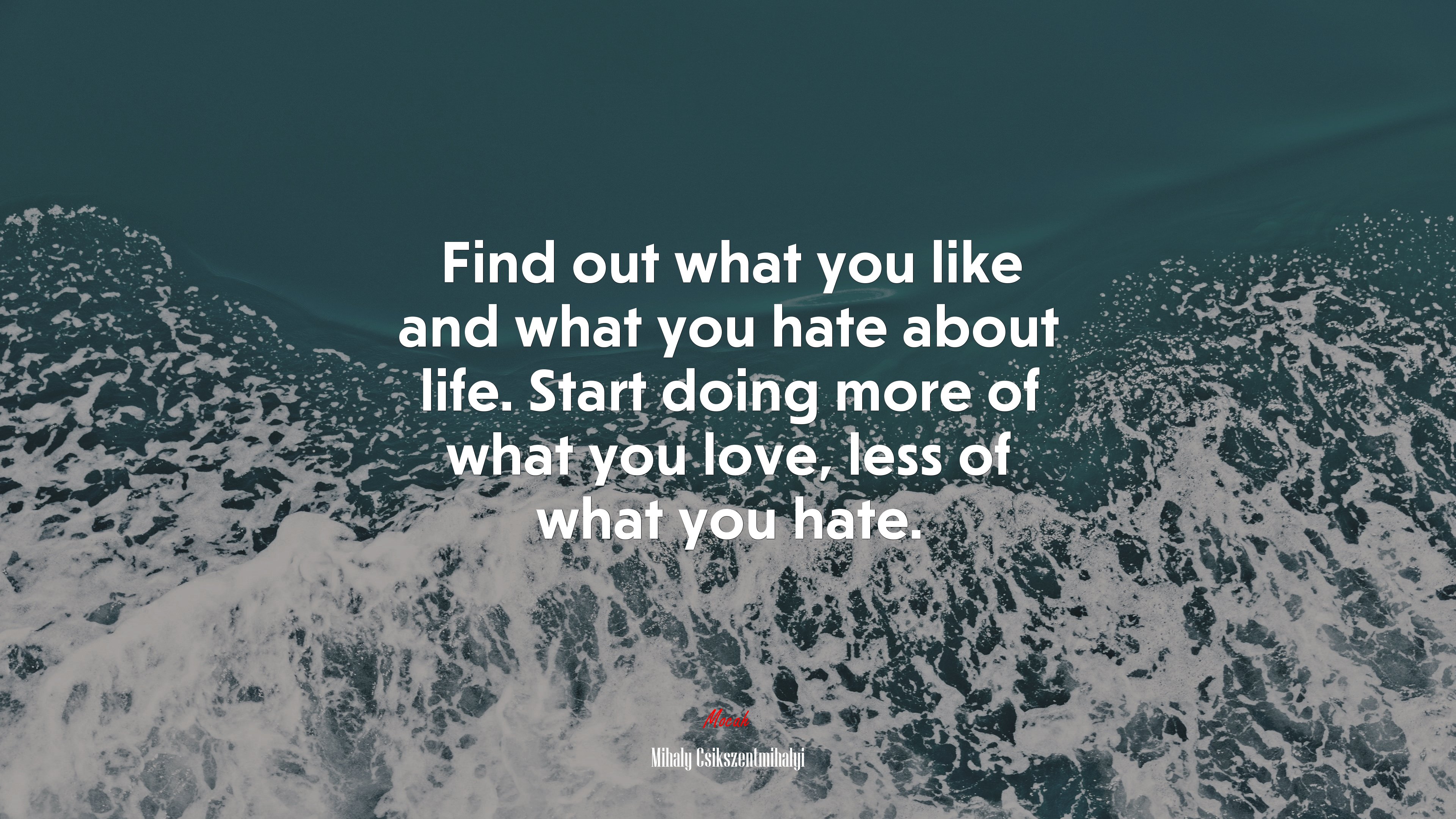 Find out what you like and what you hate about life. Start doing more of what you love, less of what you hate. | Mihaly Csikszentmihalyi quote HD Wallpaper