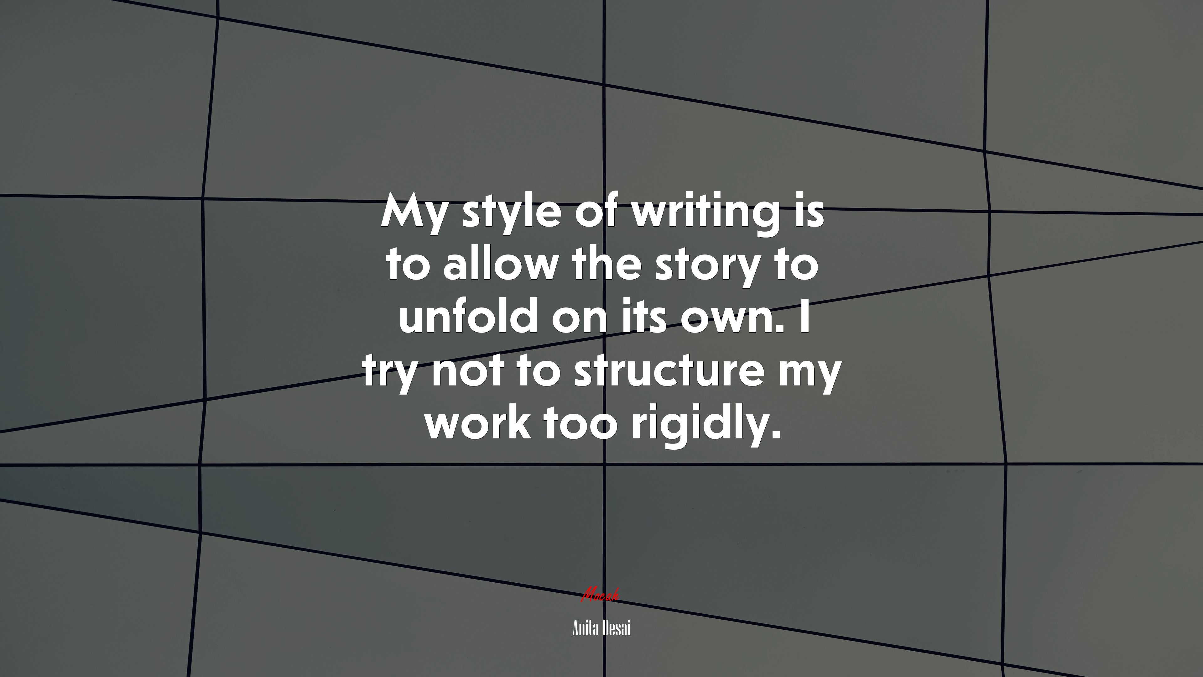 My style of writing is to allow the story to unfold on its own. I try not to structure my work too rigidly. | Anita Desai quote HD Wallpaper