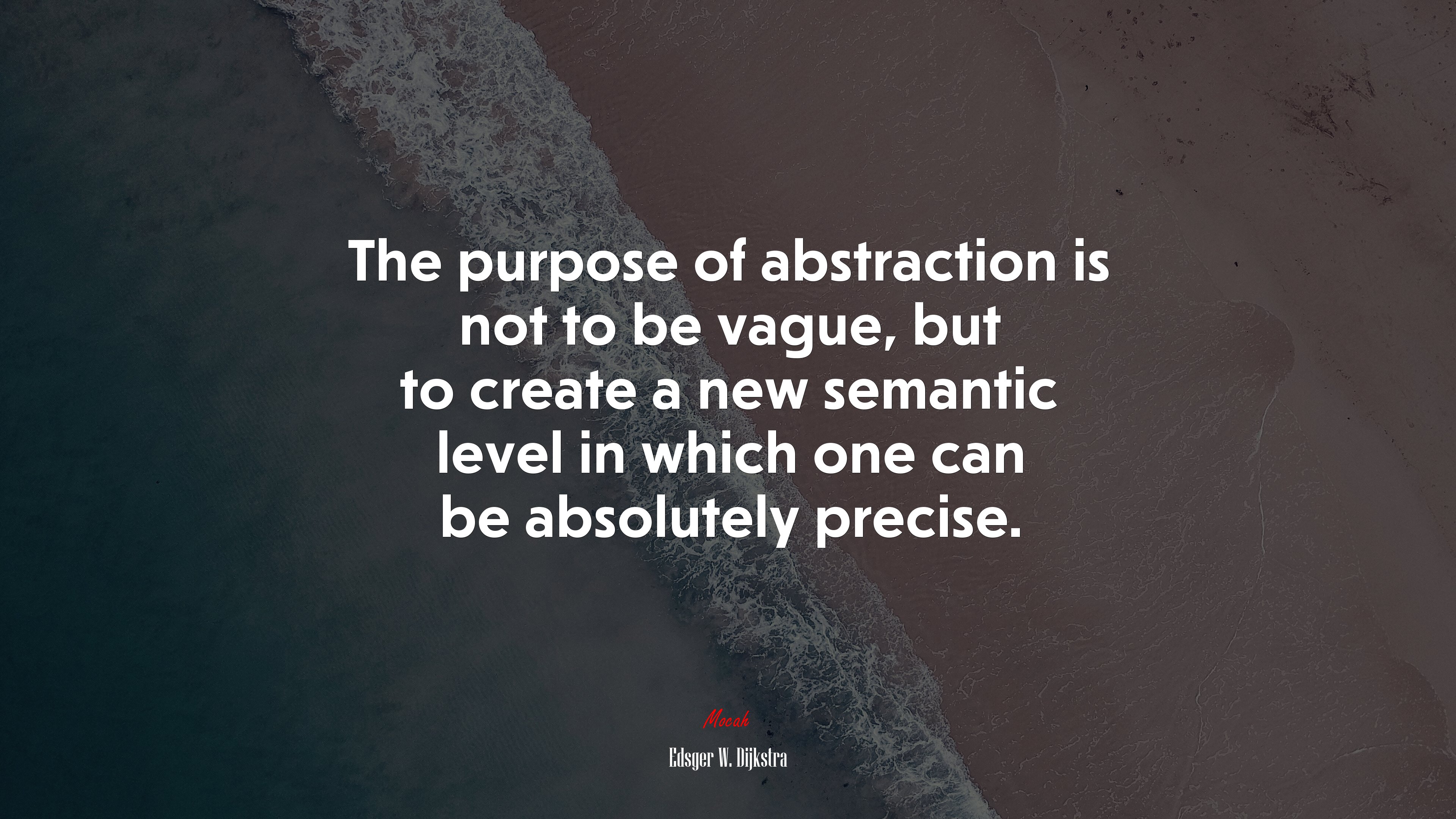 The purpose of abstraction is not to be vague, but to create a new semantic level in which one can be absolutely precise. | Edsger W. Dijkstra quote HD Wallpaper