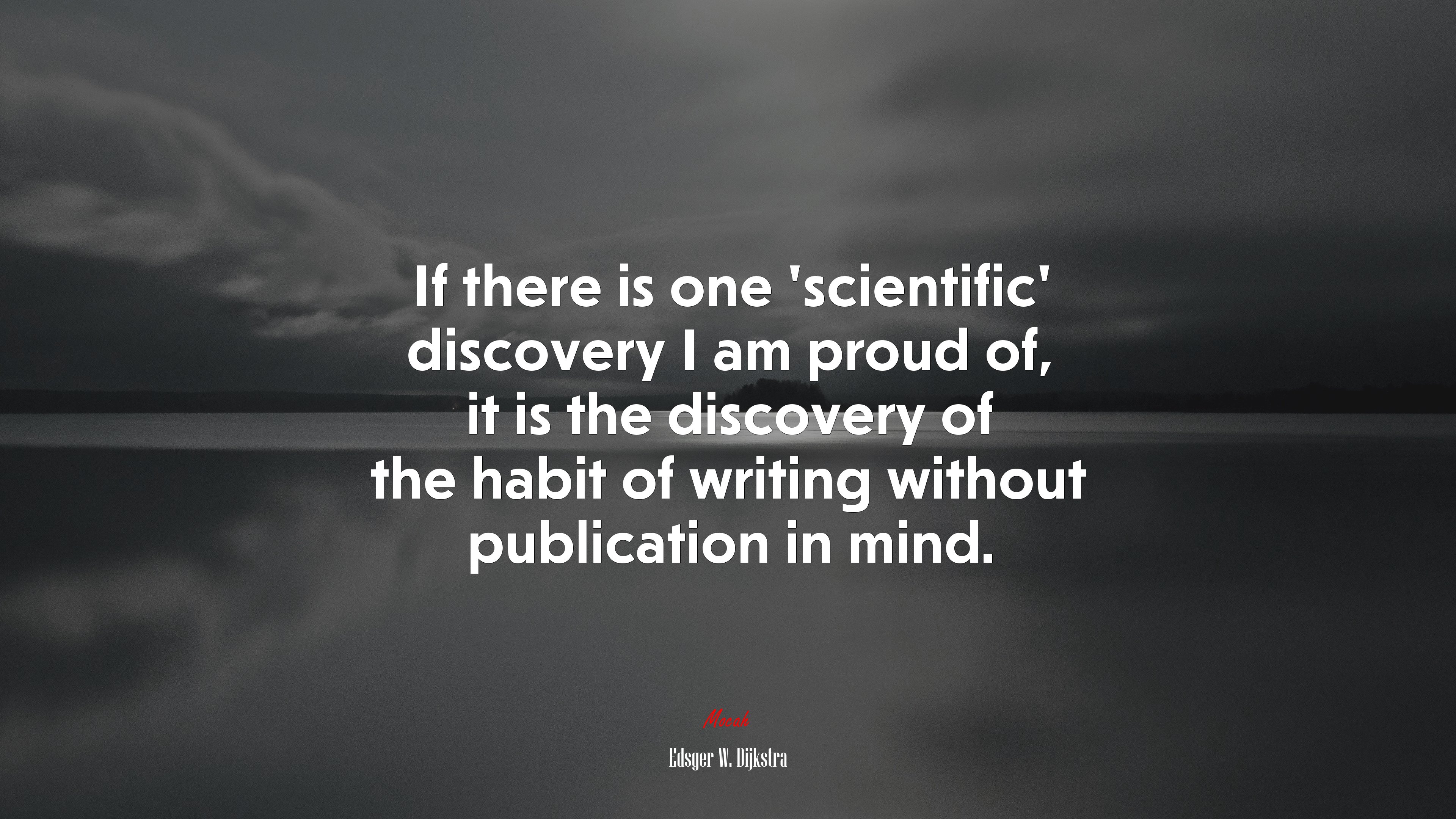 If there is one ‘scientific’ discovery I am proud of, it is the discovery of the habit of writing without publication in mind. | Edsger W. Dijkstra quote HD Wallpaper